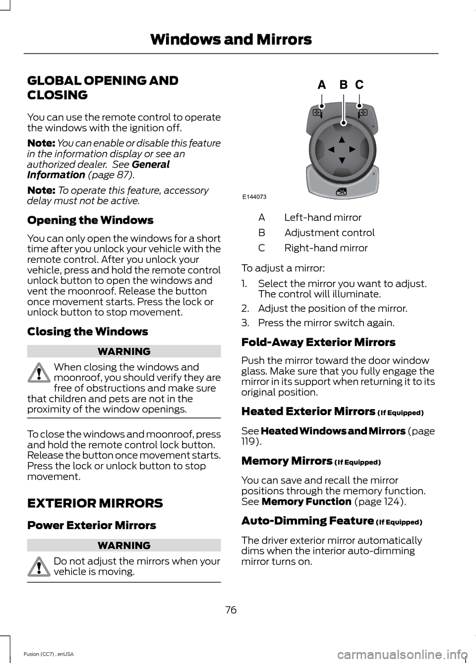 FORD FUSION (AMERICAS) 2014 2.G Manual PDF GLOBAL OPENING AND
CLOSING
You can use the remote control to operatethe windows with the ignition off.
Note:You can enable or disable this featurein the information display or see anauthorized dealer. FORD FUSION (AMERICAS) 2014 2.G Manual PDF GLOBAL OPENING AND
CLOSING
You can use the remote control to operatethe windows with the ignition off.
Note:You can enable or disable this featurein the information display or see anauthorized dealer.