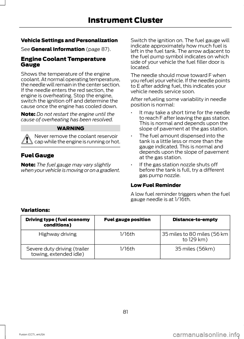 FORD FUSION (AMERICAS) 2014 2.G Manual Online Vehicle Settings and Personalization
See General Information (page 87).
Engine Coolant TemperatureGauge
Shows the temperature of the enginecoolant. At normal operating temperature,the needle will rema FORD FUSION (AMERICAS) 2014 2.G Manual Online Vehicle Settings and Personalization
See General Information (page 87).
Engine Coolant TemperatureGauge
Shows the temperature of the enginecoolant. At normal operating temperature,the needle will rema