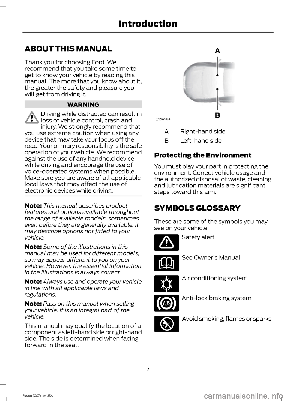 FORD FUSION (AMERICAS) 2014 2.G Owners Manual ABOUT THIS MANUAL
Thank you for choosing Ford. Werecommend that you take some time toget to know your vehicle by reading thismanual. The more that you know about it,the greater the safety and pleasure FORD FUSION (AMERICAS) 2014 2.G Owners Manual ABOUT THIS MANUAL
Thank you for choosing Ford. Werecommend that you take some time toget to know your vehicle by reading thismanual. The more that you know about it,the greater the safety and pleasure