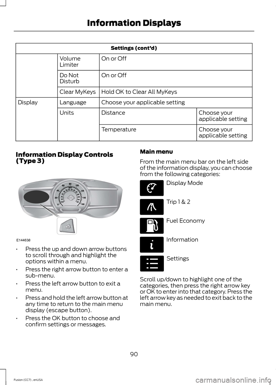 FORD FUSION (AMERICAS) 2014 2.G Owners Manual Settings (cont’d)
On or OffVolumeLimiter
On or OffDo NotDisturb
Hold OK to Clear All MyKeysClear MyKeys
Choose your applicable settingLanguageDisplay
Choose yourapplicable settingDistanceUnits
Choos FORD FUSION (AMERICAS) 2014 2.G Owners Manual Settings (cont’d)
On or OffVolumeLimiter
On or OffDo NotDisturb
Hold OK to Clear All MyKeysClear MyKeys
Choose your applicable settingLanguageDisplay
Choose yourapplicable settingDistanceUnits
Choos
