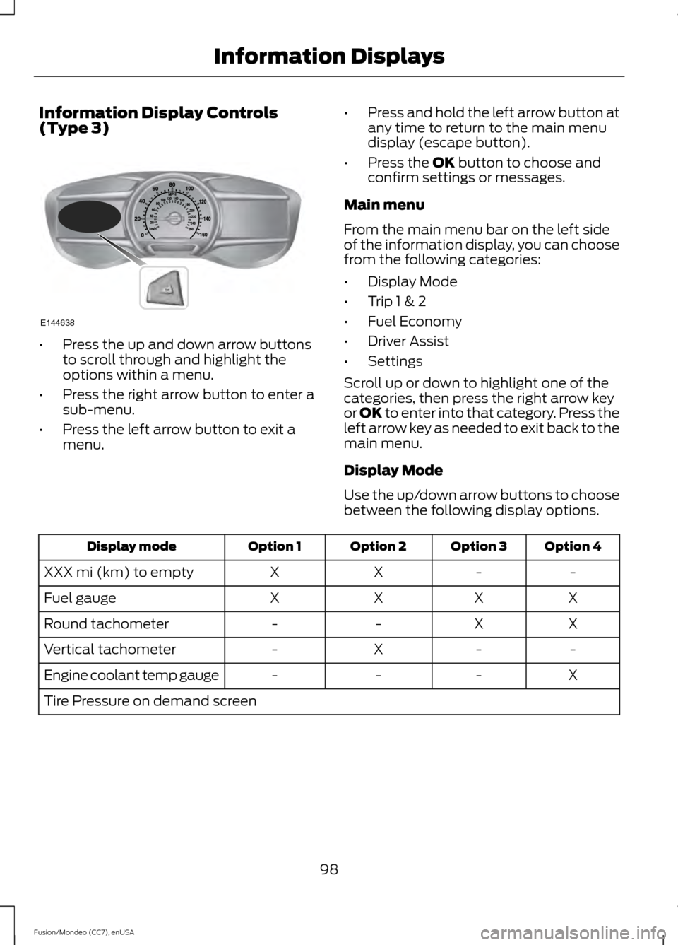 FORD FUSION (AMERICAS) 2015 2.G Owners Manual Information Display Controls
(Type 3)
•
Press the up and down arrow buttons
to scroll through and highlight the
options within a menu.
• Press the right arrow button to enter a
sub-menu.
• Press FORD FUSION (AMERICAS) 2015 2.G Owners Manual Information Display Controls
(Type 3)
•
Press the up and down arrow buttons
to scroll through and highlight the
options within a menu.
• Press the right arrow button to enter a
sub-menu.
• Press