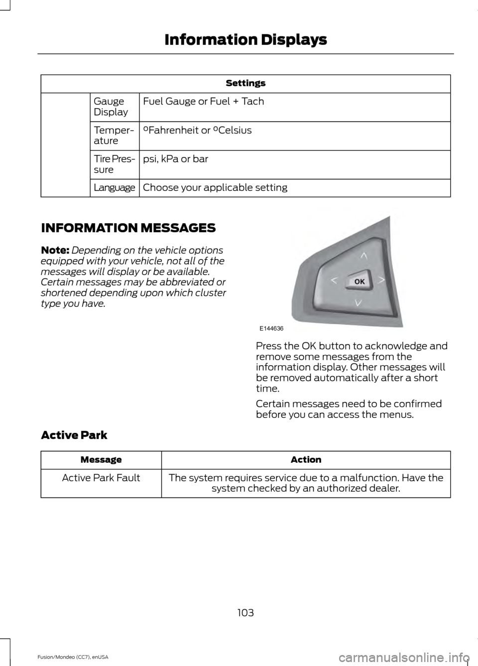 FORD FUSION (AMERICAS) 2015 2.G Owners Manual Settings
Fuel Gauge or Fuel + Tach
Gauge
Display
°Fahrenheit or °Celsius
Temper-
ature
psi, kPa or bar
Tire Pres-
sure
Choose your applicable setting
Language
INFORMATION MESSAGES
Note: Depending on