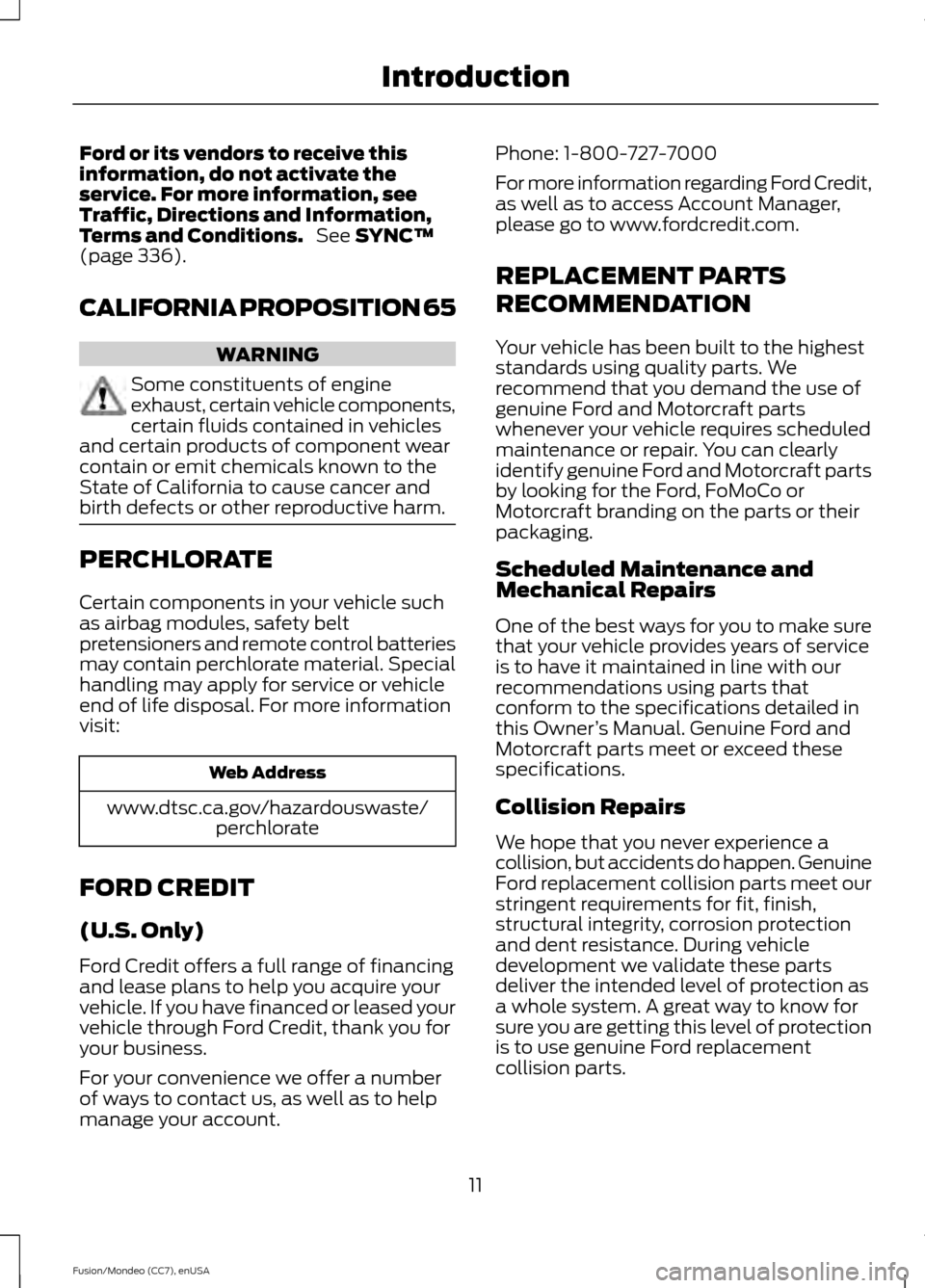 FORD FUSION (AMERICAS) 2015 2.G User Guide Ford or its vendors to receive this
information, do not activate the
service. For more information, see
Traffic, Directions and Information,
Terms and Conditions.
 See SYNC™
(page 336).
CALIFORNIA P