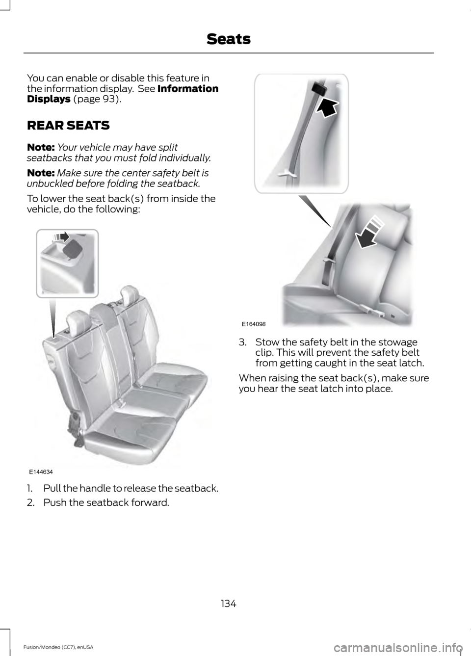 FORD FUSION (AMERICAS) 2015 2.G Owners Manual You can enable or disable this feature in
the information display.  See Information
Displays (page 93).
REAR SEATS
Note: Your vehicle may have split
seatbacks that you must fold individually.
Note: Ma