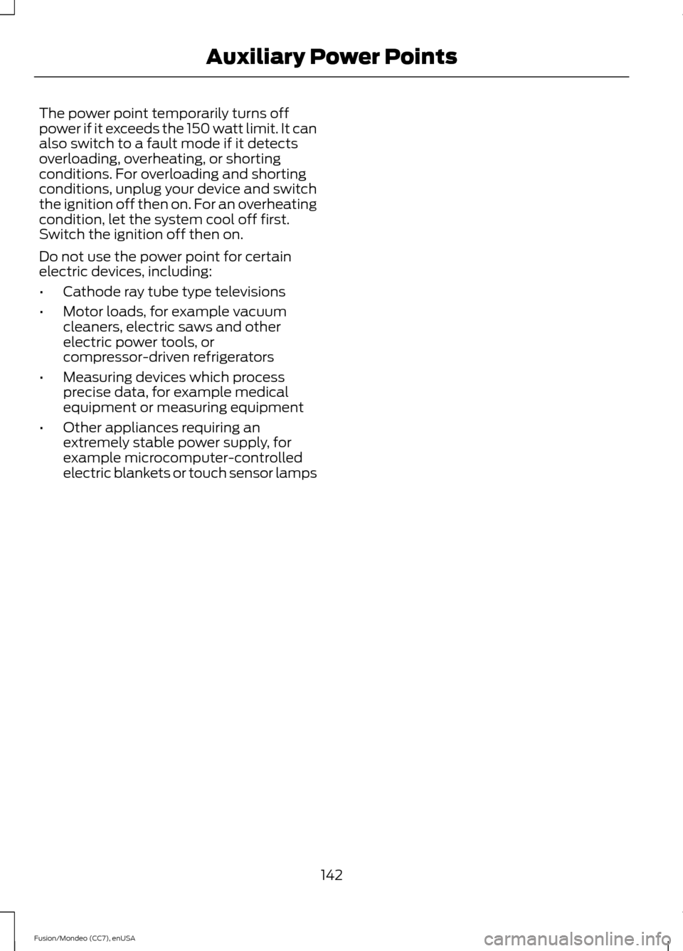 FORD FUSION (AMERICAS) 2015 2.G Owners Guide The power point temporarily turns off
power if it exceeds the 150 watt limit. It can
also switch to a fault mode if it detects
overloading, overheating, or shorting
conditions. For overloading and sho