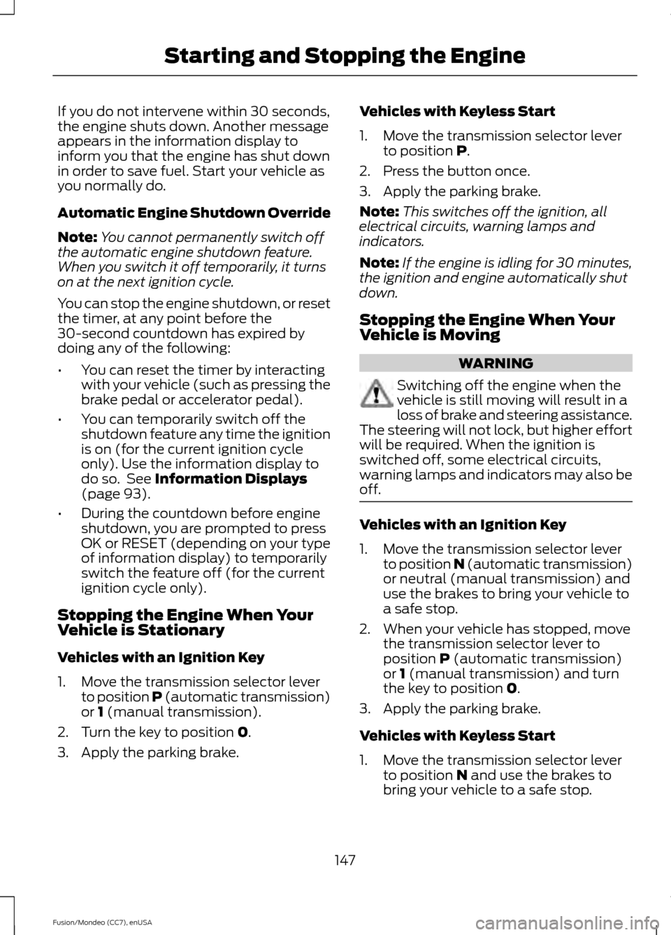 FORD FUSION (AMERICAS) 2015 2.G Owners Guide If you do not intervene within 30 seconds,
the engine shuts down. Another message
appears in the information display to
inform you that the engine has shut down
in order to save fuel. Start your vehic