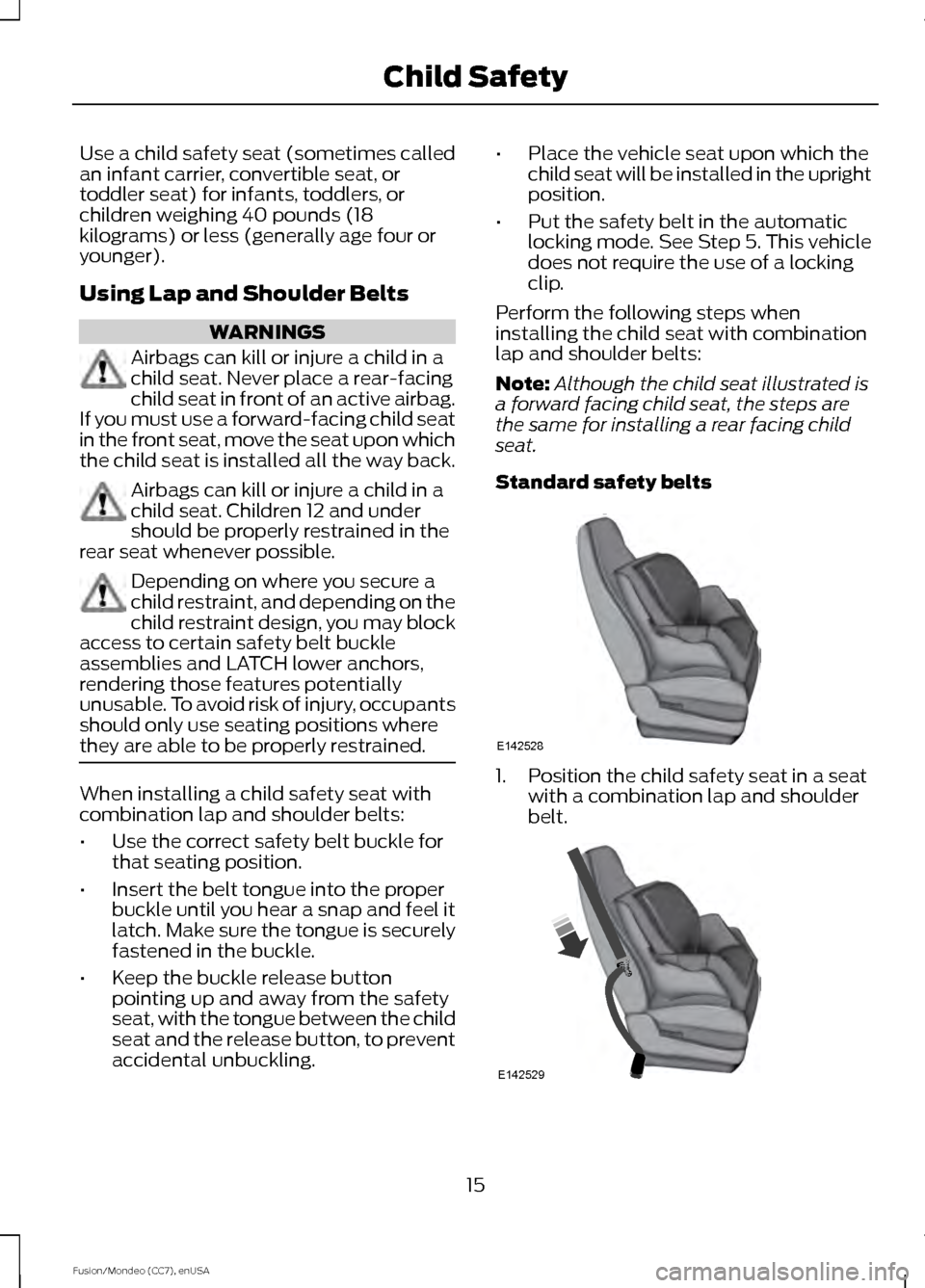 FORD FUSION (AMERICAS) 2015 2.G Owners Manual Use a child safety seat (sometimes called
an infant carrier, convertible seat, or
toddler seat) for infants, toddlers, or
children weighing 40 pounds (18
kilograms) or less (generally age four or
youn
