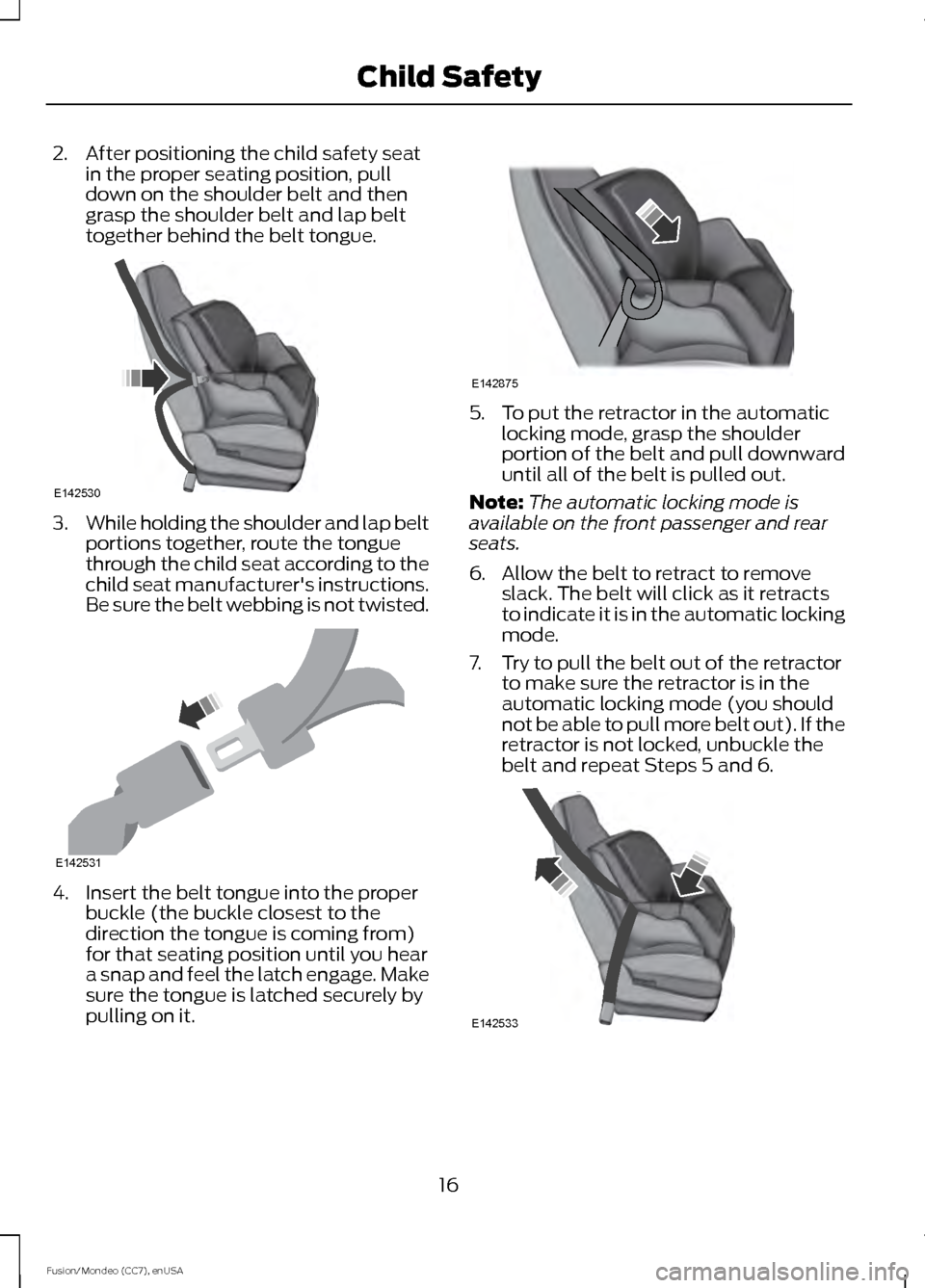 FORD FUSION (AMERICAS) 2015 2.G Owners Manual 2. After positioning the child safety seat
in the proper seating position, pull
down on the shoulder belt and then
grasp the shoulder belt and lap belt
together behind the belt tongue. 3.
While holdin