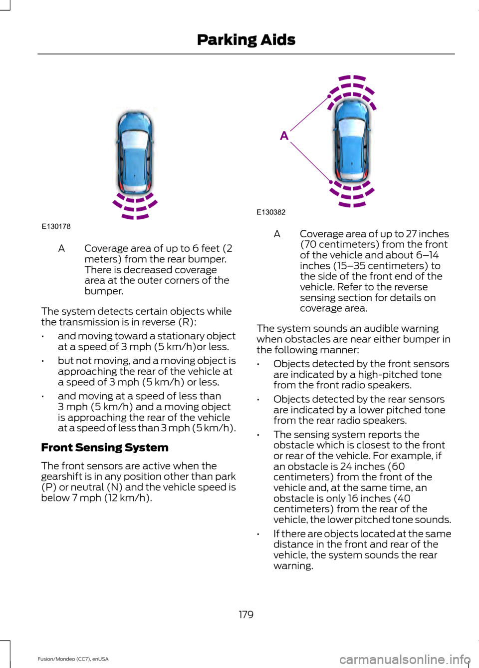 FORD FUSION (AMERICAS) 2015 2.G Owners Manual Coverage area of up to 6 feet (2
meters) from the rear bumper.
There is decreased coverage
area at the outer corners of the
bumper.
A
The system detects certain objects while
the transmission is in re FORD FUSION (AMERICAS) 2015 2.G Owners Manual Coverage area of up to 6 feet (2
meters) from the rear bumper.
There is decreased coverage
area at the outer corners of the
bumper.
A
The system detects certain objects while
the transmission is in re