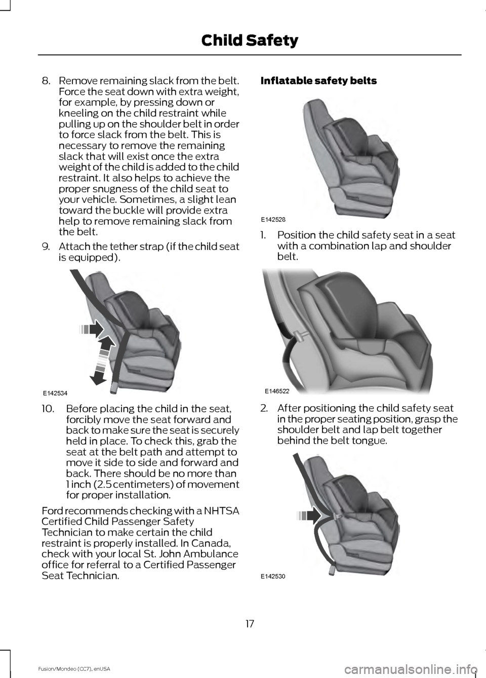 FORD FUSION (AMERICAS) 2015 2.G Owners Manual 8.
Remove remaining slack from the belt.
Force the seat down with extra weight,
for example, by pressing down or
kneeling on the child restraint while
pulling up on the shoulder belt in order
to force