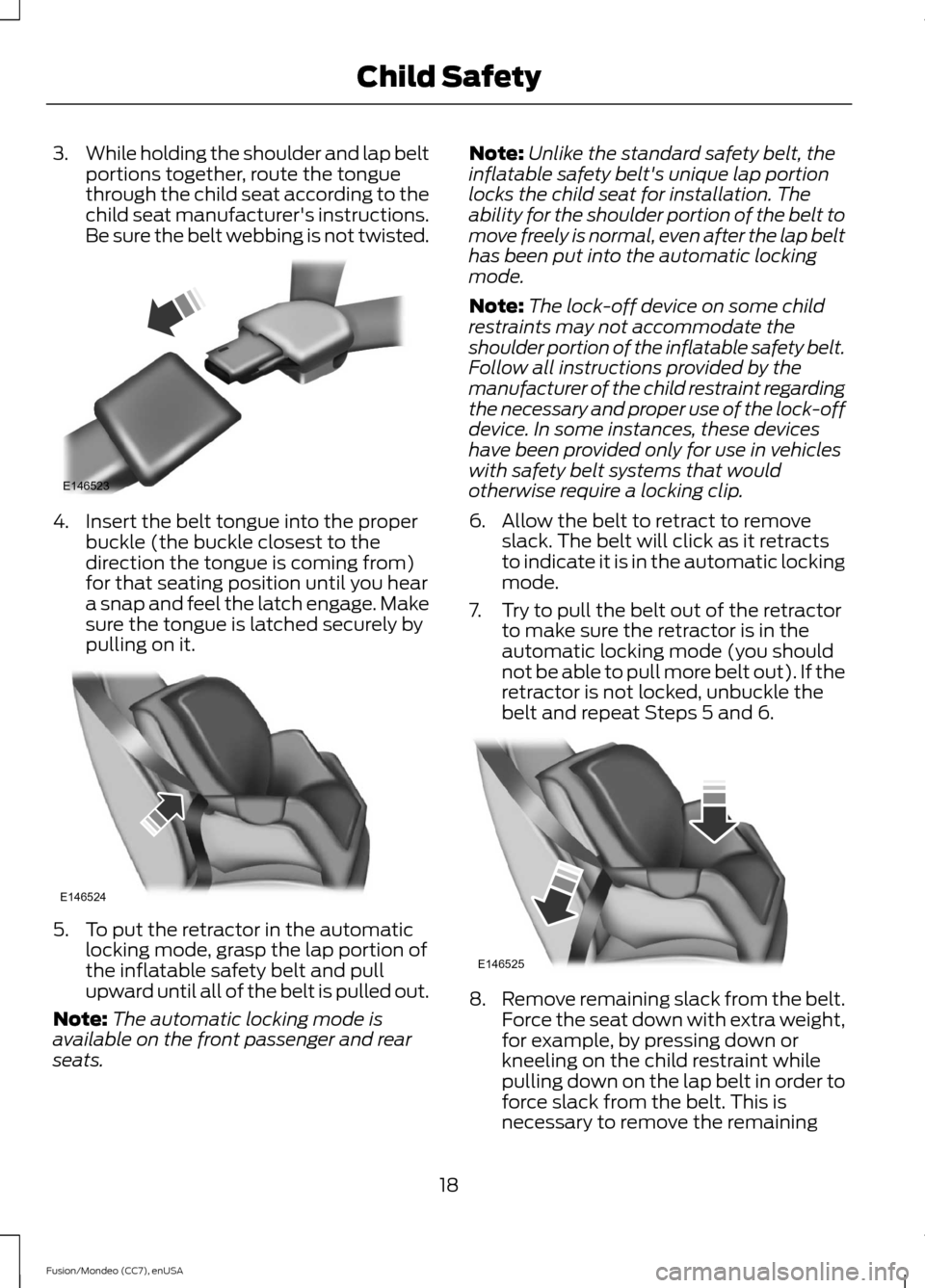 FORD FUSION (AMERICAS) 2015 2.G Owners Manual 3.
While holding the shoulder and lap belt
portions together, route the tongue
through the child seat according to the
child seat manufacturers instructions.
Be sure the belt webbing is not twisted. 