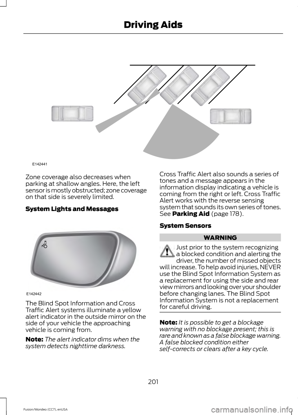 FORD FUSION (AMERICAS) 2015 2.G Owners Manual Zone coverage also decreases when
parking at shallow angles. Here, the left
sensor is mostly obstructed; zone coverage
on that side is severely limited.
System Lights and Messages
The Blind Spot Infor FORD FUSION (AMERICAS) 2015 2.G Owners Manual Zone coverage also decreases when
parking at shallow angles. Here, the left
sensor is mostly obstructed; zone coverage
on that side is severely limited.
System Lights and Messages
The Blind Spot Infor