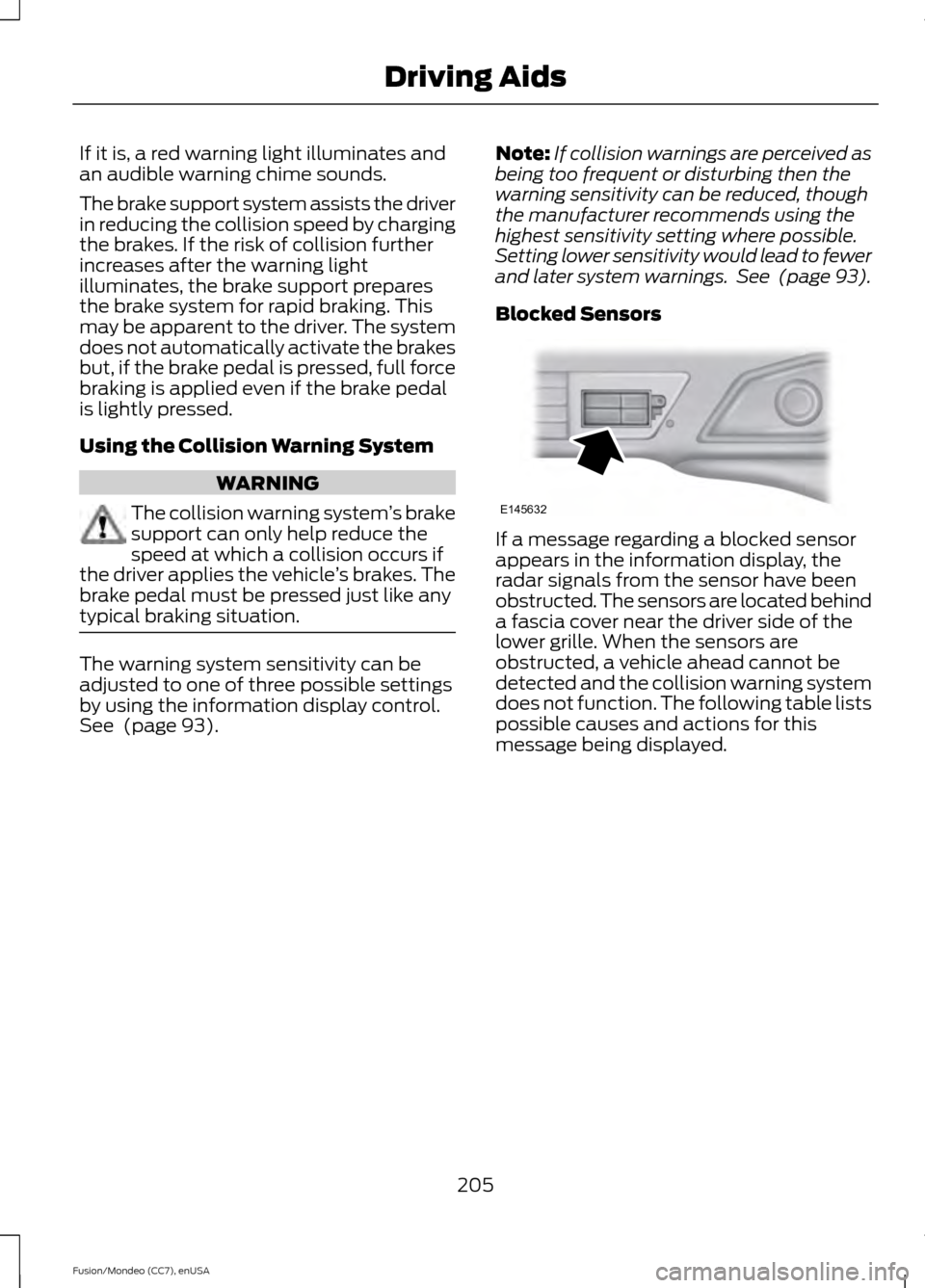 FORD FUSION (AMERICAS) 2015 2.G Owners Manual If it is, a red warning light illuminates and
an audible warning chime sounds.
The brake support system assists the driver
in reducing the collision speed by charging
the brakes. If the risk of collis FORD FUSION (AMERICAS) 2015 2.G Owners Manual If it is, a red warning light illuminates and
an audible warning chime sounds.
The brake support system assists the driver
in reducing the collision speed by charging
the brakes. If the risk of collis