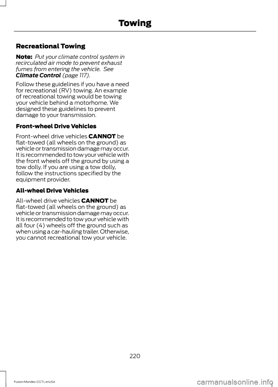 FORD FUSION (AMERICAS) 2015 2.G Owners Manual Recreational Towing
Note:
Put your climate control system in
recirculated air mode to prevent exhaust
fumes from entering the vehicle. See
Climate Control (page 117).
Follow these guidelines if you FORD FUSION (AMERICAS) 2015 2.G Owners Manual Recreational Towing
Note:
Put your climate control system in
recirculated air mode to prevent exhaust
fumes from entering the vehicle. See
Climate Control (page 117).
Follow these guidelines if you