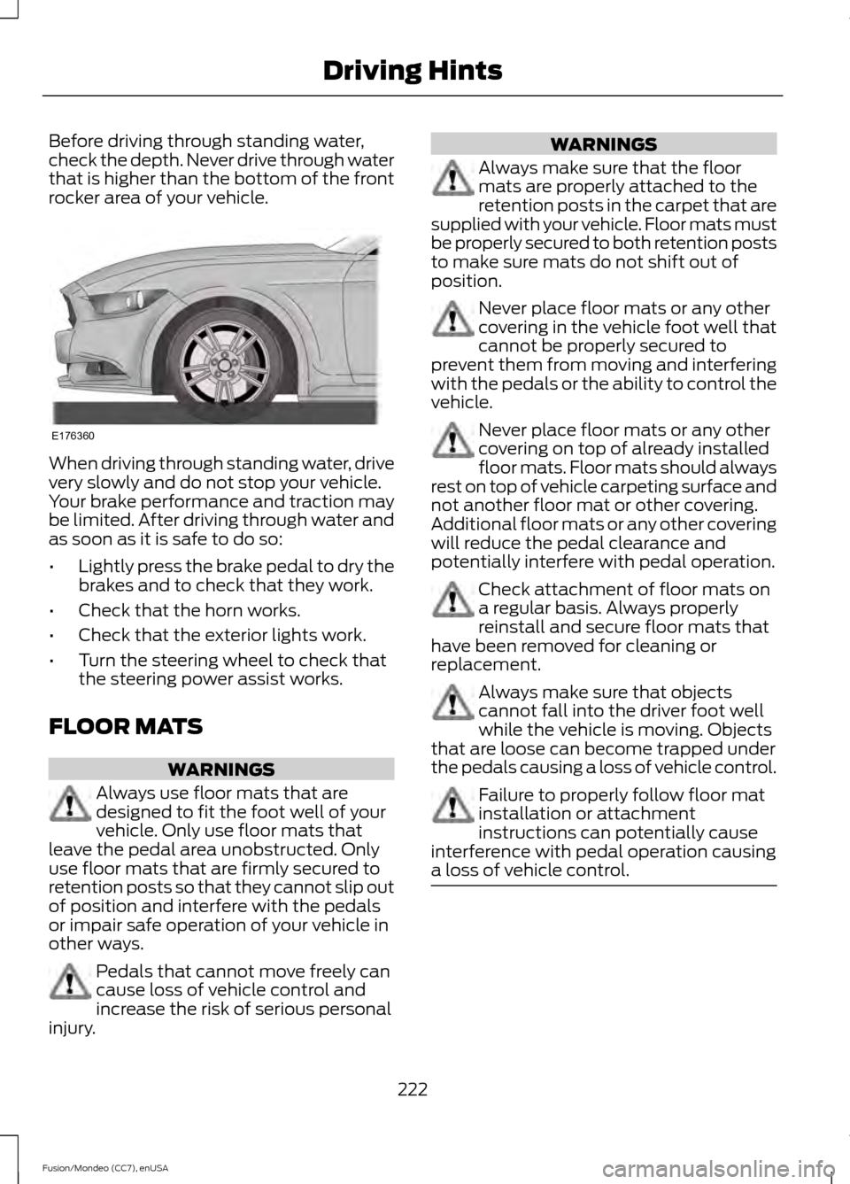 FORD FUSION (AMERICAS) 2015 2.G Owners Manual Before driving through standing water,
check the depth. Never drive through water
that is higher than the bottom of the front
rocker area of your vehicle.
When driving through standing water, drive
ve FORD FUSION (AMERICAS) 2015 2.G Owners Manual Before driving through standing water,
check the depth. Never drive through water
that is higher than the bottom of the front
rocker area of your vehicle.
When driving through standing water, drive
ve