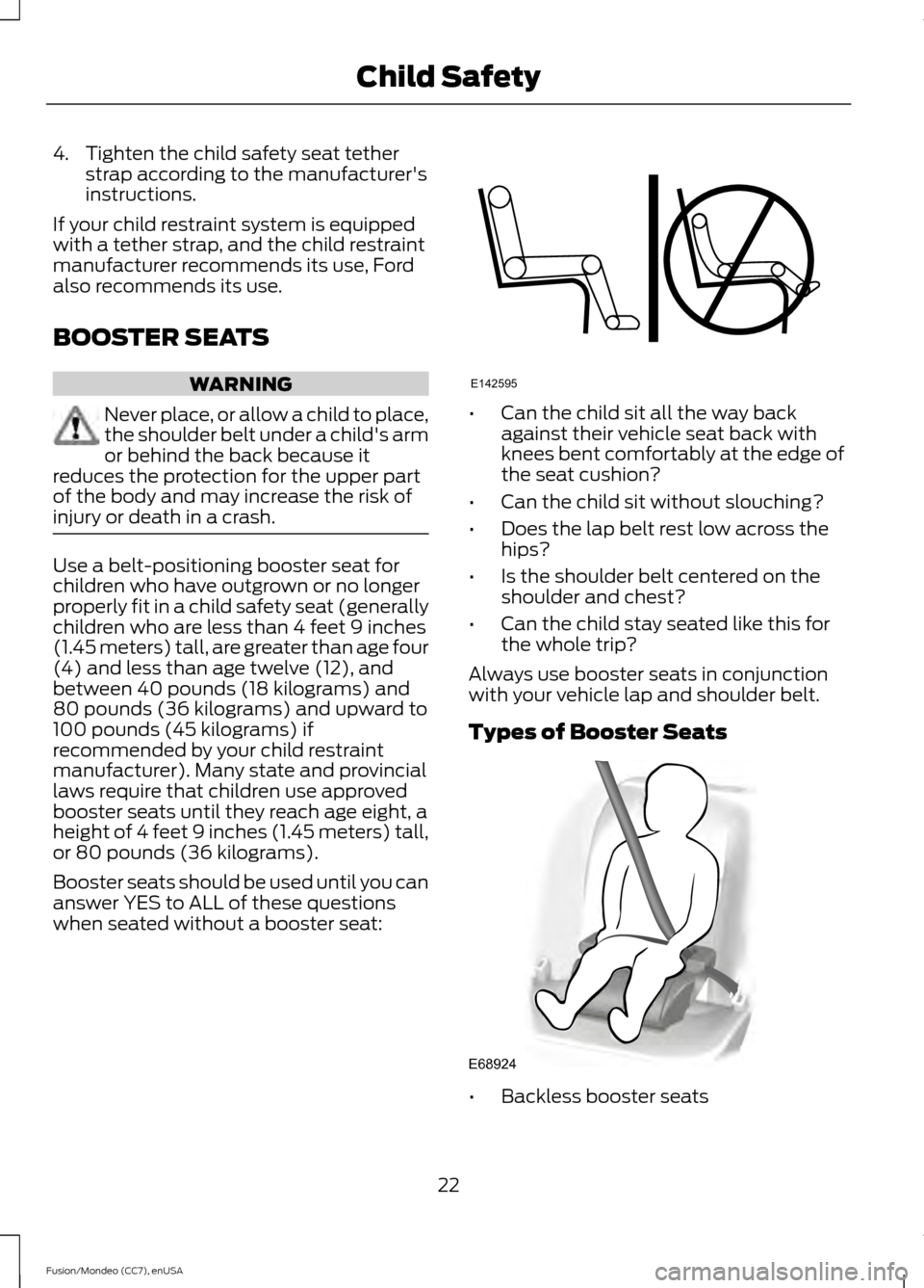 FORD FUSION (AMERICAS) 2015 2.G Owners Manual 4. Tighten the child safety seat tether
strap according to the manufacturers
instructions.
If your child restraint system is equipped
with a tether strap, and the child restraint
manufacturer recomme