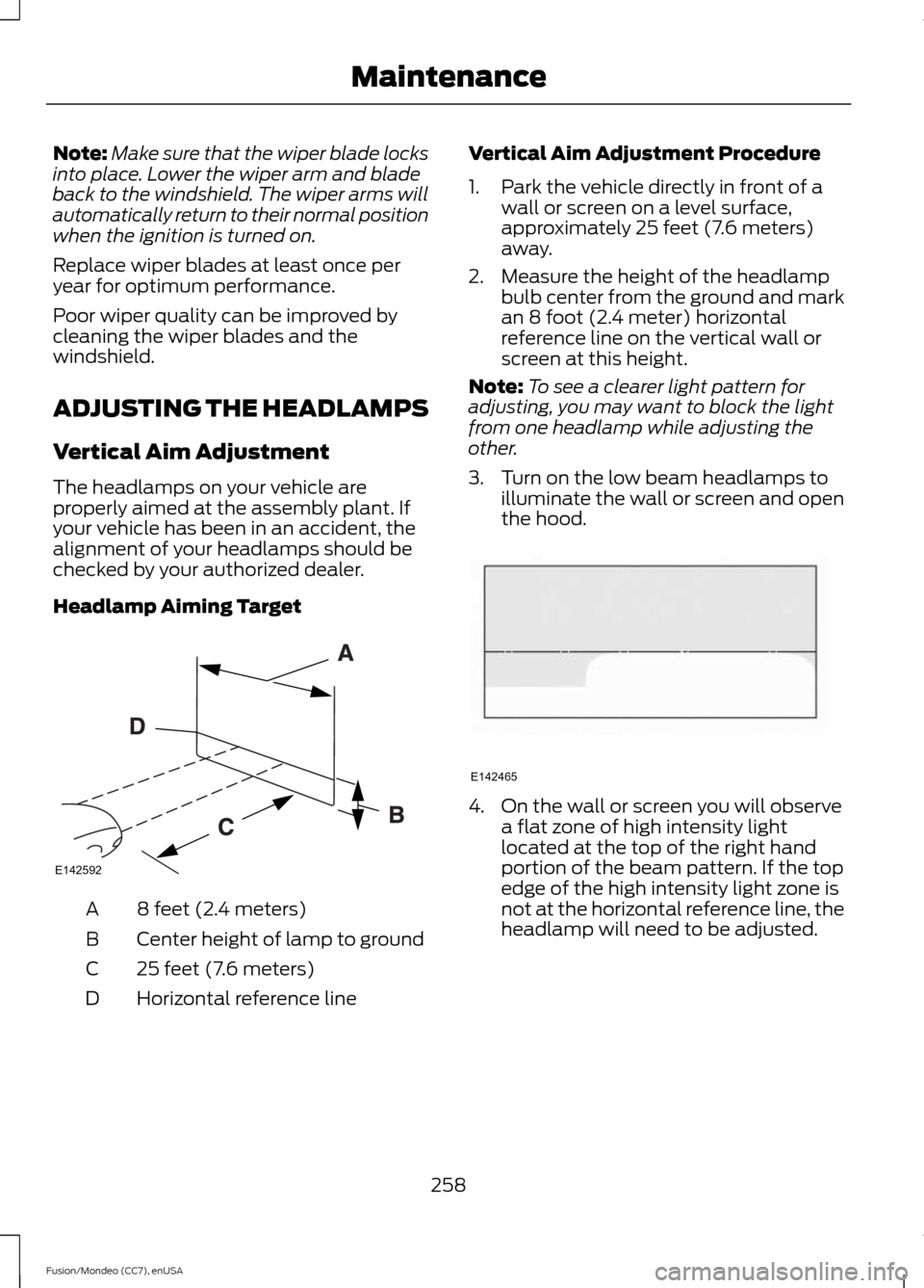 FORD FUSION (AMERICAS) 2015 2.G Owners Manual Note:
Make sure that the wiper blade locks
into place. Lower the wiper arm and blade
back to the windshield. The wiper arms will
automatically return to their normal position
when the ignition is turn FORD FUSION (AMERICAS) 2015 2.G Owners Manual Note:
Make sure that the wiper blade locks
into place. Lower the wiper arm and blade
back to the windshield. The wiper arms will
automatically return to their normal position
when the ignition is turn