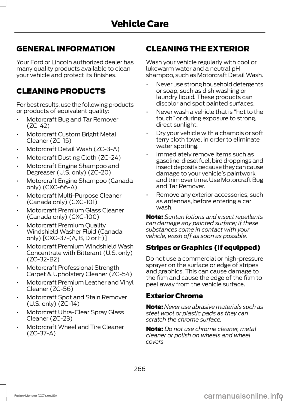 FORD FUSION (AMERICAS) 2015 2.G Owners Manual GENERAL INFORMATION
Your Ford or Lincoln authorized dealer has
many quality products available to clean
your vehicle and protect its finishes.
CLEANING PRODUCTS
For best results, use the following pro FORD FUSION (AMERICAS) 2015 2.G Owners Manual GENERAL INFORMATION
Your Ford or Lincoln authorized dealer has
many quality products available to clean
your vehicle and protect its finishes.
CLEANING PRODUCTS
For best results, use the following pro