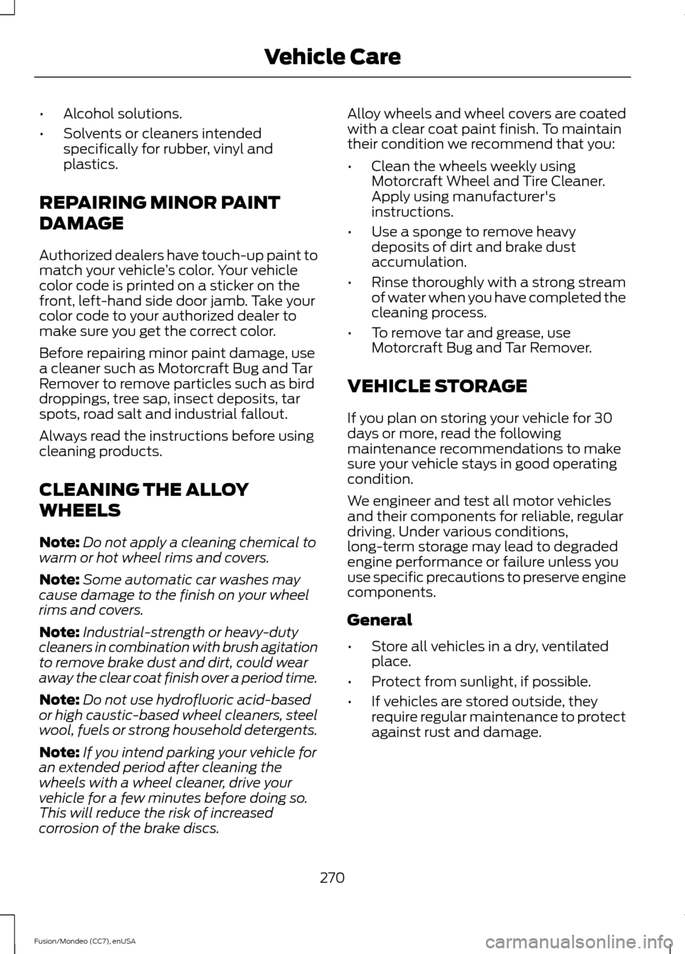 FORD FUSION (AMERICAS) 2015 2.G Owners Guide •
Alcohol solutions.
• Solvents or cleaners intended
specifically for rubber, vinyl and
plastics.
REPAIRING MINOR PAINT
DAMAGE
Authorized dealers have touch-up paint to
match your vehicle ’s col