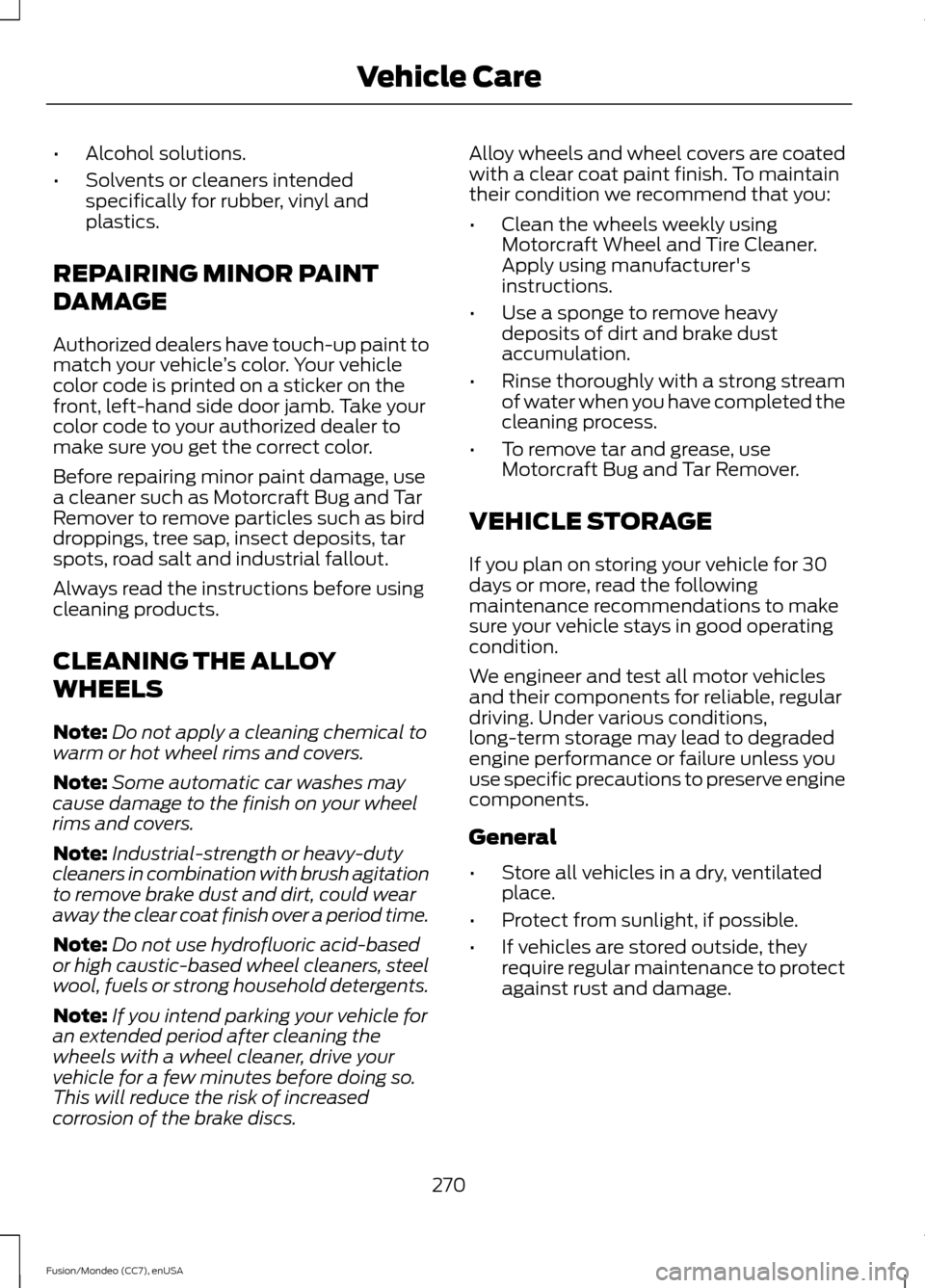 FORD FUSION (AMERICAS) 2015 2.G Owners Manual •
Alcohol solutions.
• Solvents or cleaners intended
specifically for rubber, vinyl and
plastics.
REPAIRING MINOR PAINT
DAMAGE
Authorized dealers have touch-up paint to
match your vehicle ’s col FORD FUSION (AMERICAS) 2015 2.G Owners Manual •
Alcohol solutions.
• Solvents or cleaners intended
specifically for rubber, vinyl and
plastics.
REPAIRING MINOR PAINT
DAMAGE
Authorized dealers have touch-up paint to
match your vehicle ’s col