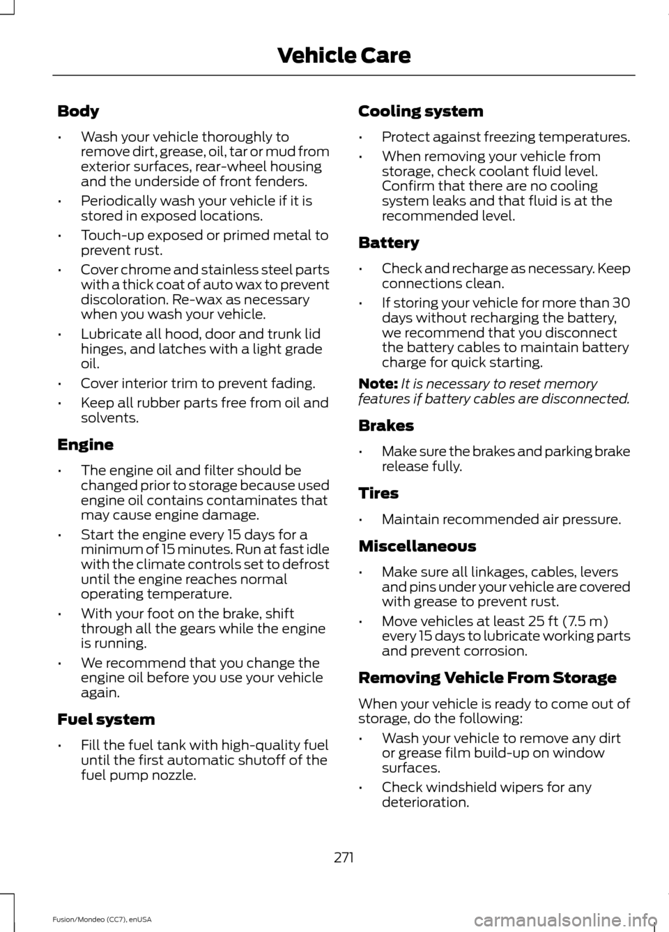 FORD FUSION (AMERICAS) 2015 2.G User Guide Body
•
Wash your vehicle thoroughly to
remove dirt, grease, oil, tar or mud from
exterior surfaces, rear-wheel housing
and the underside of front fenders.
• Periodically wash your vehicle if it is FORD FUSION (AMERICAS) 2015 2.G User Guide Body
•
Wash your vehicle thoroughly to
remove dirt, grease, oil, tar or mud from
exterior surfaces, rear-wheel housing
and the underside of front fenders.
• Periodically wash your vehicle if it is