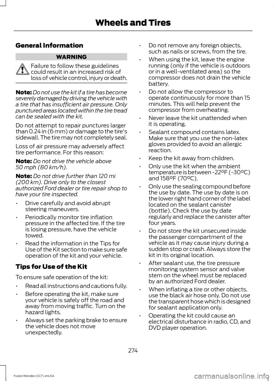 FORD FUSION (AMERICAS) 2015 2.G User Guide General Information
WARNING
Failure to follow these guidelines
could result in an increased risk of
loss of vehicle control, injury or death.
Note:
Do not use the kit if a tire has become
severely dam FORD FUSION (AMERICAS) 2015 2.G User Guide General Information
WARNING
Failure to follow these guidelines
could result in an increased risk of
loss of vehicle control, injury or death.
Note:
Do not use the kit if a tire has become
severely dam