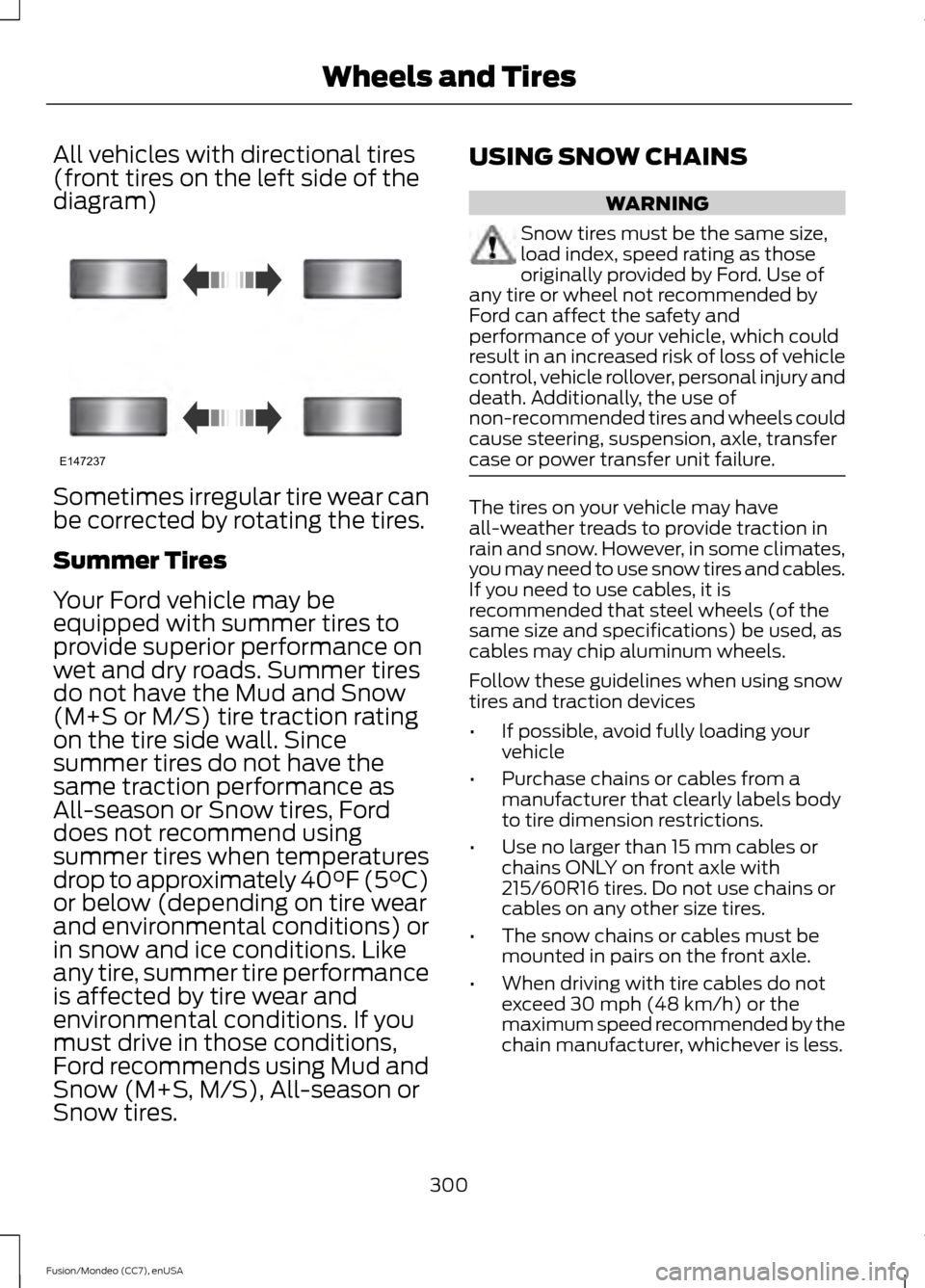 FORD FUSION (AMERICAS) 2015 2.G Owners Manual All vehicles with directional tires
(front tires on the left side of the
diagram)
Sometimes irregular tire wear can
be corrected by rotating the tires.
Summer Tires
Your Ford vehicle may be
equipped w FORD FUSION (AMERICAS) 2015 2.G Owners Manual All vehicles with directional tires
(front tires on the left side of the
diagram)
Sometimes irregular tire wear can
be corrected by rotating the tires.
Summer Tires
Your Ford vehicle may be
equipped w