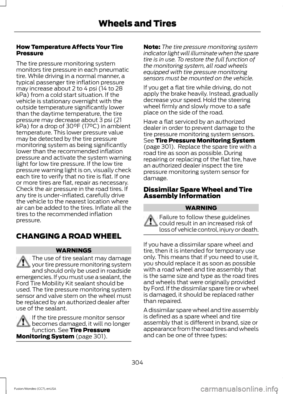 FORD FUSION (AMERICAS) 2015 2.G Owners Manual How Temperature Affects Your Tire
Pressure
The tire pressure monitoring system
monitors tire pressure in each pneumatic
tire. While driving in a normal manner, a
typical passenger tire inflation press FORD FUSION (AMERICAS) 2015 2.G Owners Manual How Temperature Affects Your Tire
Pressure
The tire pressure monitoring system
monitors tire pressure in each pneumatic
tire. While driving in a normal manner, a
typical passenger tire inflation press