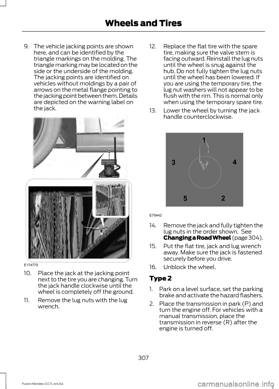 FORD FUSION (AMERICAS) 2015 2.G Owners Manual 9. The vehicle jacking points are shown
here, and can be identified by the
triangle markings on the molding. The
triangle marking may be located on the
side or the underside of the molding.
The jackin FORD FUSION (AMERICAS) 2015 2.G Owners Manual 9. The vehicle jacking points are shown
here, and can be identified by the
triangle markings on the molding. The
triangle marking may be located on the
side or the underside of the molding.
The jackin