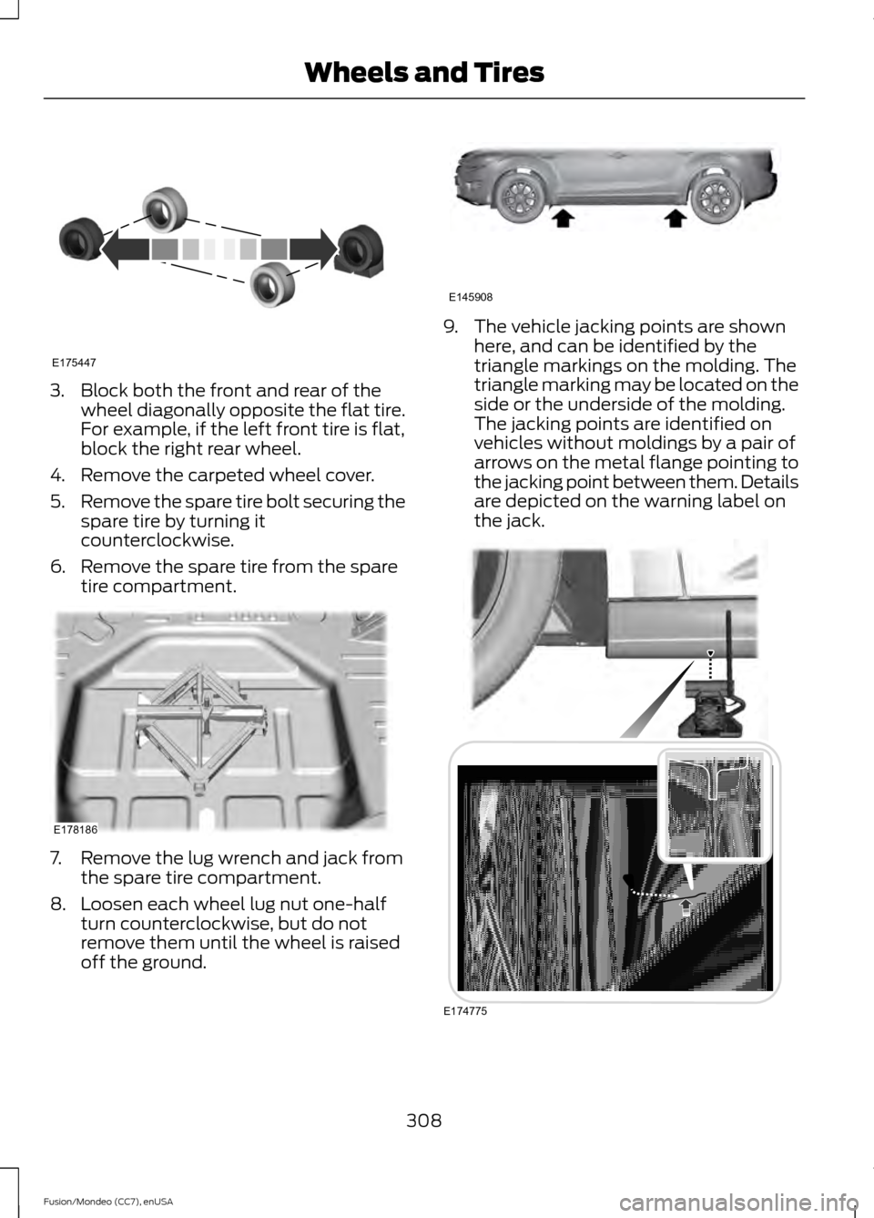 FORD FUSION (AMERICAS) 2015 2.G Owners Manual 3. Block both the front and rear of the
wheel diagonally opposite the flat tire.
For example, if the left front tire is flat,
block the right rear wheel.
4. Remove the carpeted wheel cover.
5. Remove 