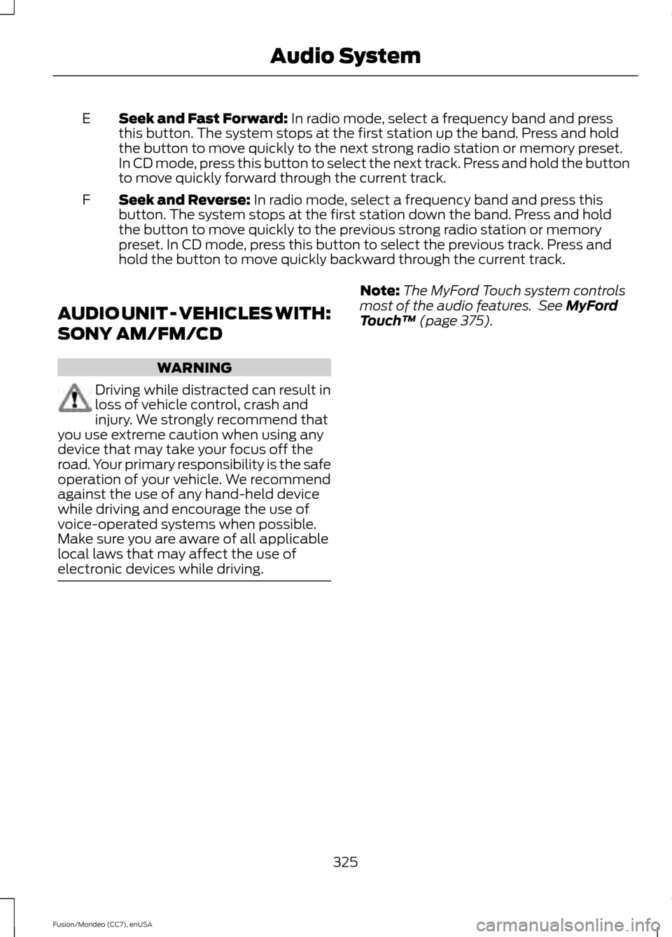 FORD FUSION (AMERICAS) 2015 2.G Owners Manual Seek and Fast Forward: In radio mode, select a frequency band and press
this button. The system stops at the first station up the band. Press and hold
the button to move quickly to the next strong rad