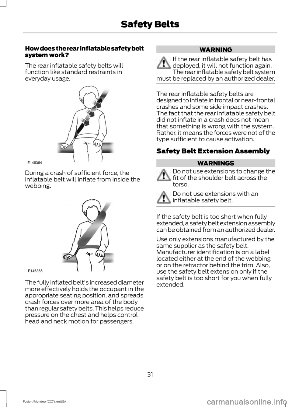 FORD FUSION (AMERICAS) 2015 2.G Owners Guide How does the rear inflatable safety belt
system work?
The rear inflatable safety belts will
function like standard restraints in
everyday usage.
During a crash of sufficient force, the
inflatable belt