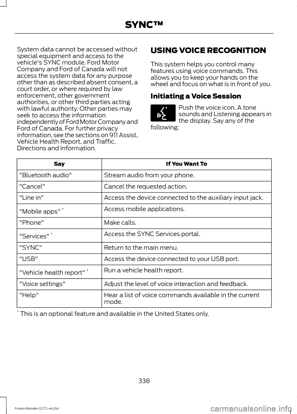 FORD FUSION (AMERICAS) 2015 2.G Owners Manual System data cannot be accessed without
special equipment and access to the
vehicles SYNC module. Ford Motor
Company and Ford of Canada will not
access the system data for any purpose
other than as de FORD FUSION (AMERICAS) 2015 2.G Owners Manual System data cannot be accessed without
special equipment and access to the
vehicles SYNC module. Ford Motor
Company and Ford of Canada will not
access the system data for any purpose
other than as de