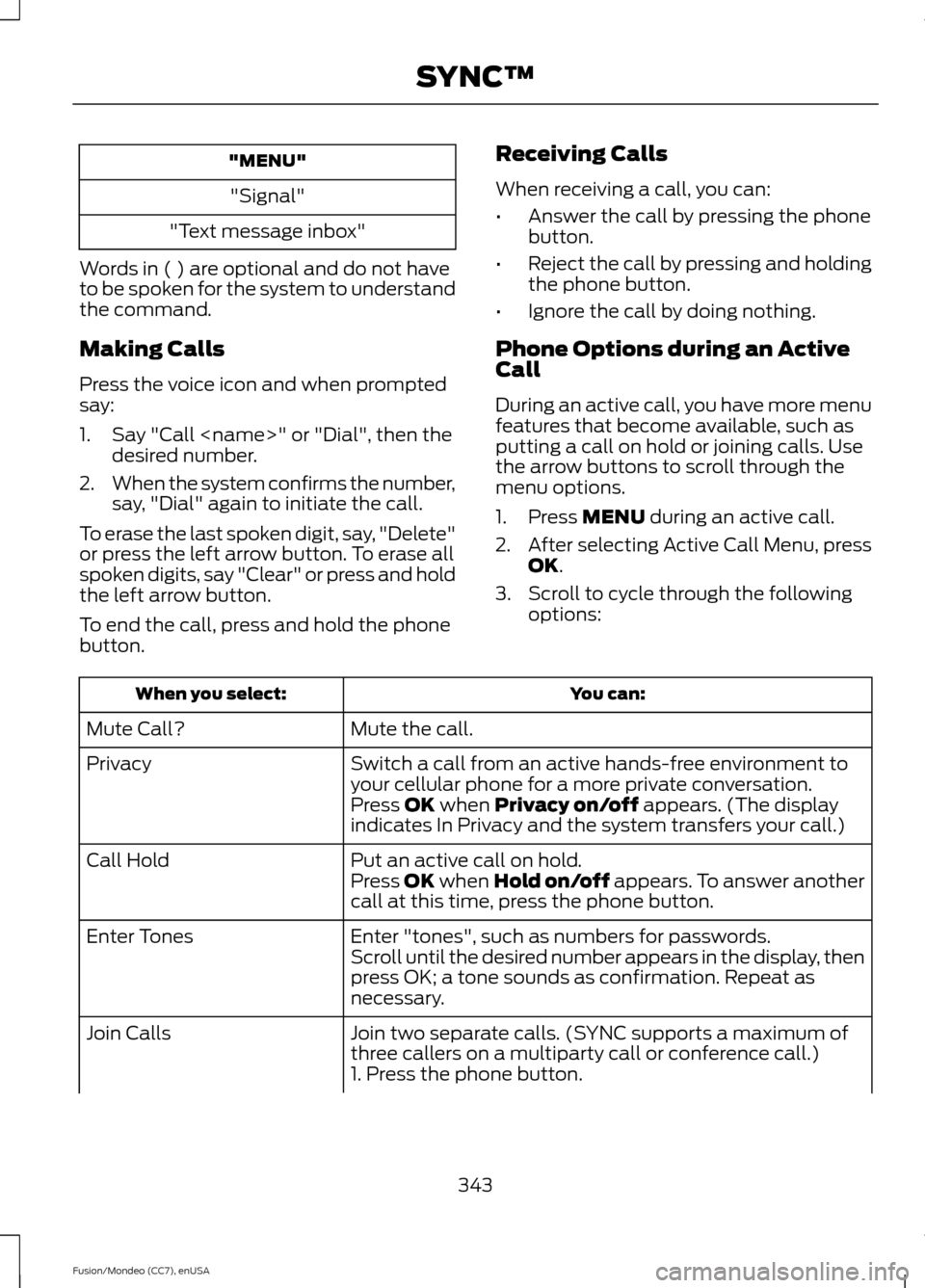 FORD FUSION (AMERICAS) 2015 2.G Owners Manual "MENU"
"Signal"
"Text message inbox"
Words in ( ) are optional and do not have
to be spoken for the system to understand
the command.
Making Calls
Press the voice icon and when prompted
say:
1. Say "C FORD FUSION (AMERICAS) 2015 2.G Owners Manual "MENU"
"Signal"
"Text message inbox"
Words in ( ) are optional and do not have
to be spoken for the system to understand
the command.
Making Calls
Press the voice icon and when prompted
say:
1. Say "C
