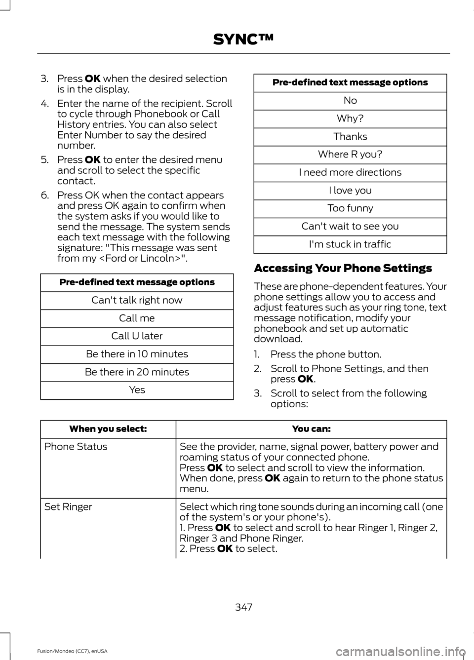 FORD FUSION (AMERICAS) 2015 2.G Owners Manual 3. Press OK when the desired selection
is in the display.
4. Enter the name of the recipient. Scroll to cycle through Phonebook or Call
History entries. You can also select
Enter Number to say the des FORD FUSION (AMERICAS) 2015 2.G Owners Manual 3. Press OK when the desired selection
is in the display.
4. Enter the name of the recipient. Scroll to cycle through Phonebook or Call
History entries. You can also select
Enter Number to say the des