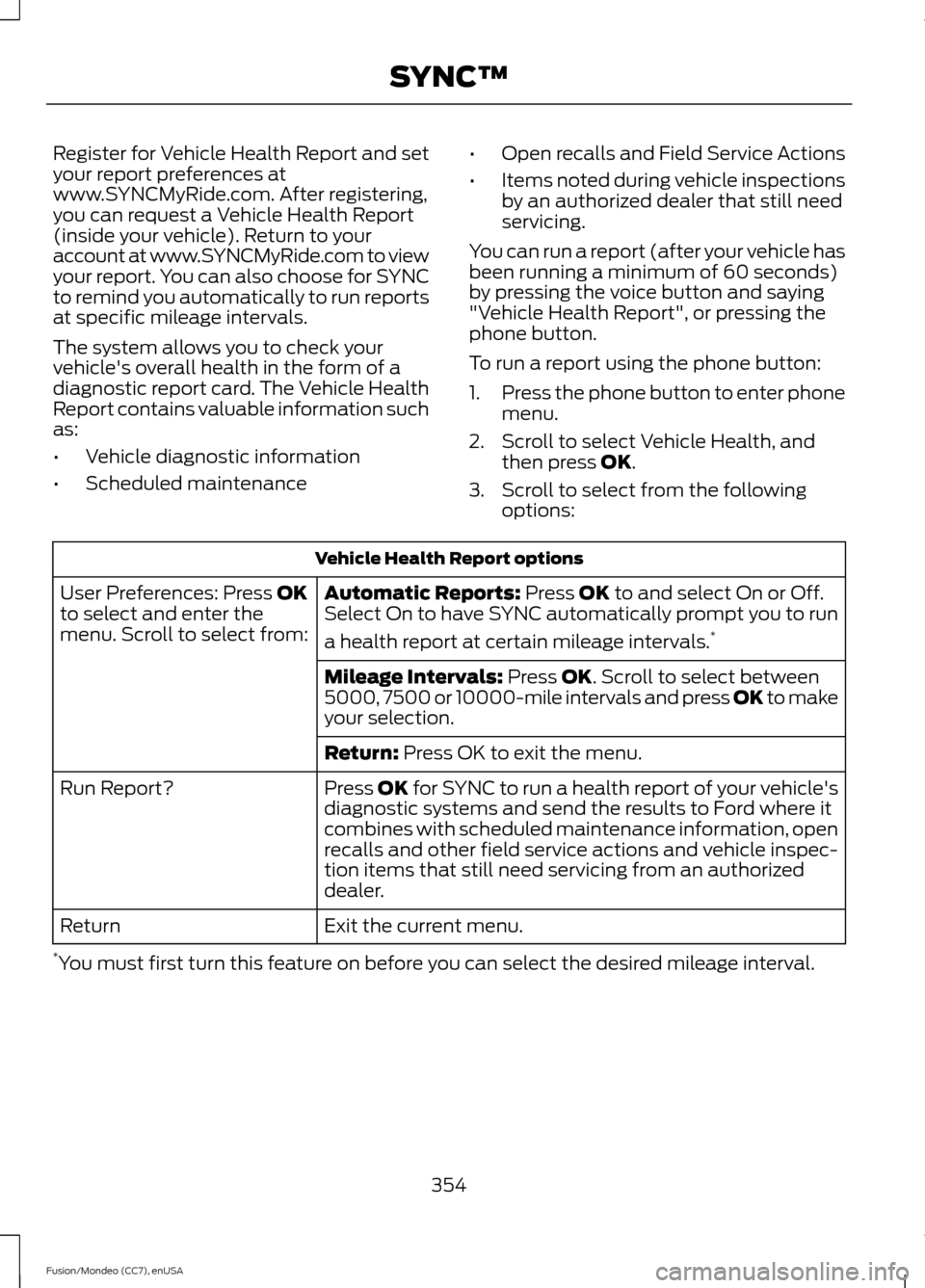 FORD FUSION (AMERICAS) 2015 2.G Owners Manual Register for Vehicle Health Report and set
your report preferences at
www.SYNCMyRide.com. After registering,
you can request a Vehicle Health Report
(inside your vehicle). Return to your
account at ww FORD FUSION (AMERICAS) 2015 2.G Owners Manual Register for Vehicle Health Report and set
your report preferences at
www.SYNCMyRide.com. After registering,
you can request a Vehicle Health Report
(inside your vehicle). Return to your
account at ww