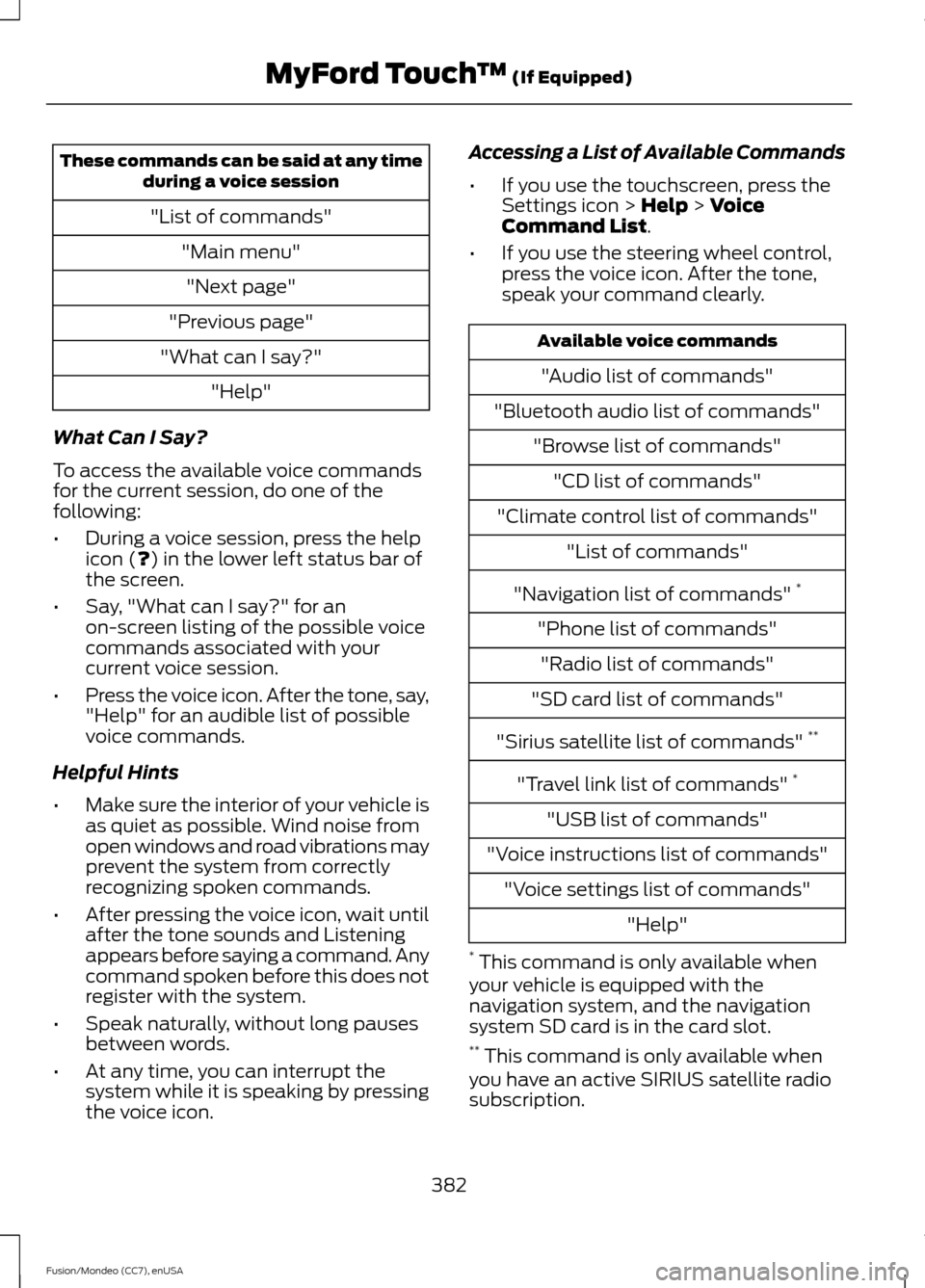 FORD FUSION (AMERICAS) 2015 2.G Owners Manual These commands can be said at any time
during a voice session
"List of commands" "Main menu""Next page"
"Previous page"
"What can I say?" "Help"
What Can I Say?
To access the available voice commands
