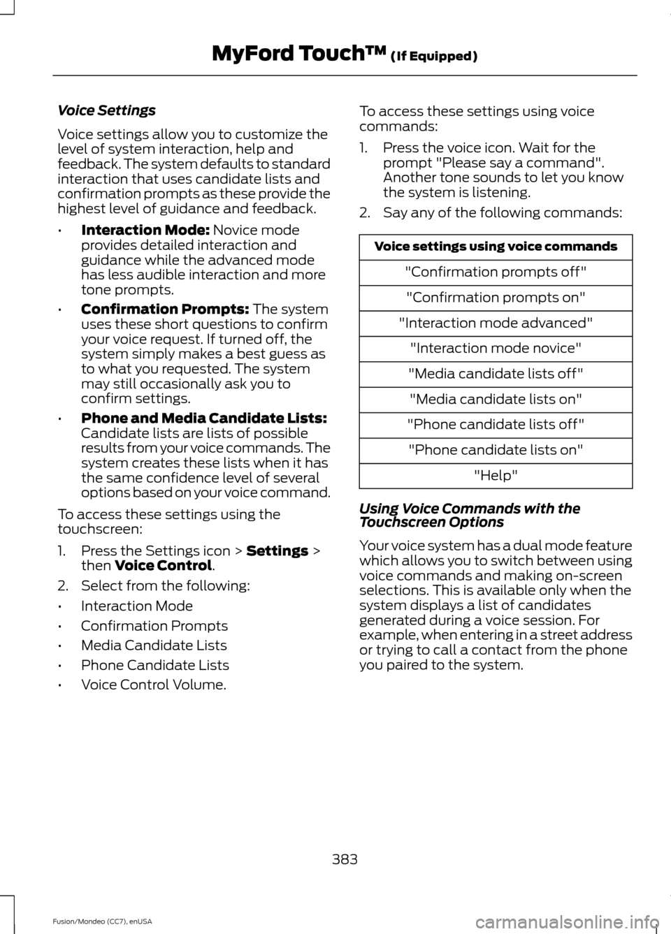 FORD FUSION (AMERICAS) 2015 2.G Owners Manual Voice Settings
Voice settings allow you to customize the
level of system interaction, help and
feedback. The system defaults to standard
interaction that uses candidate lists and
confirmation prompts 
