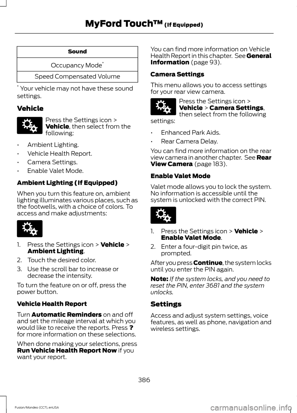 FORD FUSION (AMERICAS) 2015 2.G Owners Manual Sound
Occupancy Mode *
Speed Compensated Volume
*  Your vehicle may not have these sound
settings.
Vehicle Press the Settings icon >
Vehicle, then select from the
following:
• Ambient Lighting.
• 