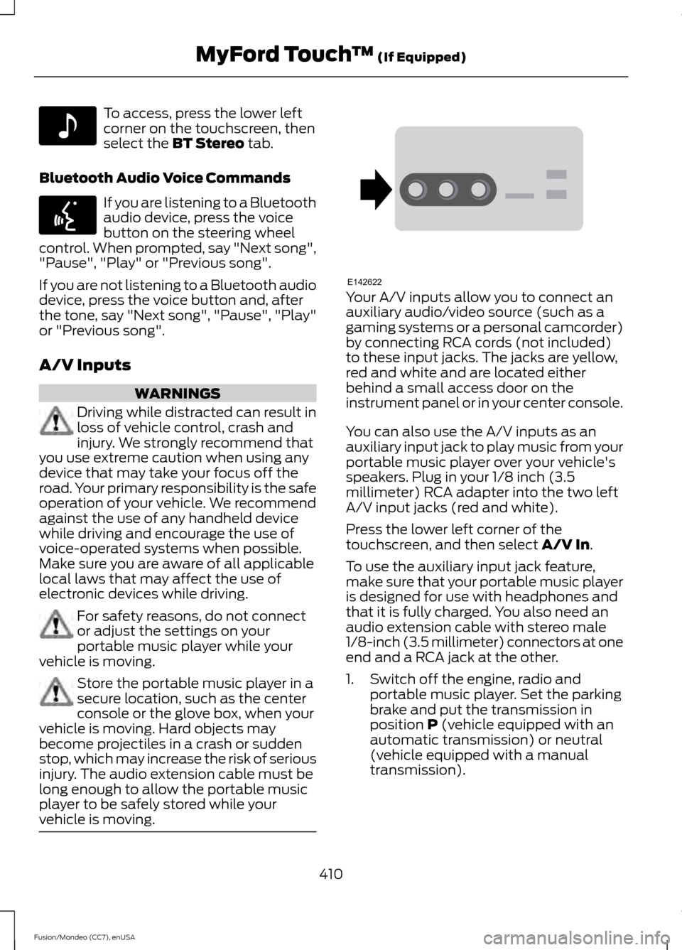 FORD FUSION (AMERICAS) 2015 2.G Owners Manual To access, press the lower left
corner on the touchscreen, then
select the BT Stereo tab.
Bluetooth Audio Voice Commands If you are listening to a Bluetooth
audio device, press the voice
button on the FORD FUSION (AMERICAS) 2015 2.G Owners Manual To access, press the lower left
corner on the touchscreen, then
select the BT Stereo tab.
Bluetooth Audio Voice Commands If you are listening to a Bluetooth
audio device, press the voice
button on the