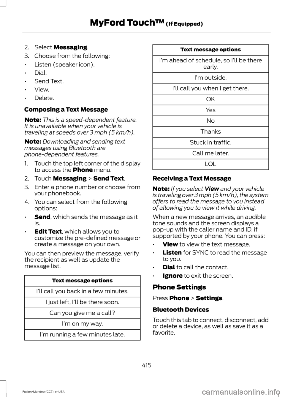 FORD FUSION (AMERICAS) 2015 2.G Owners Manual 2. Select Messaging.
3. Choose from the following:
• Listen (speaker icon).
• Dial.
• Send Text.
• View.
• Delete.
Composing a Text Message
Note: This is a speed-dependent feature.
It is una FORD FUSION (AMERICAS) 2015 2.G Owners Manual 2. Select Messaging.
3. Choose from the following:
• Listen (speaker icon).
• Dial.
• Send Text.
• View.
• Delete.
Composing a Text Message
Note: This is a speed-dependent feature.
It is una