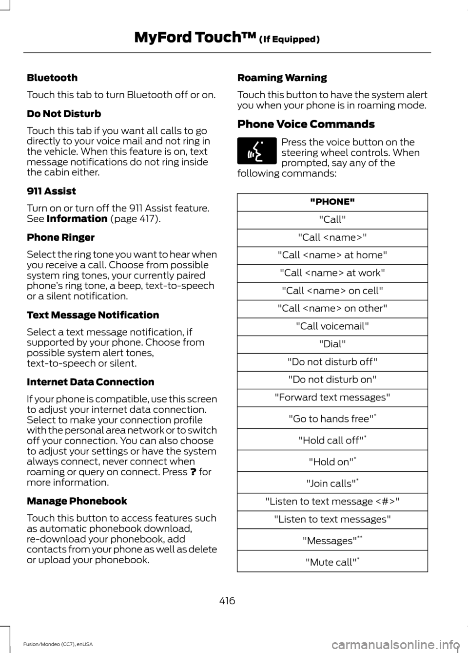 FORD FUSION (AMERICAS) 2015 2.G Owners Manual Bluetooth
Touch this tab to turn Bluetooth off or on.
Do Not Disturb
Touch this tab if you want all calls to go
directly to your voice mail and not ring in
the vehicle. When this feature is on, text
m FORD FUSION (AMERICAS) 2015 2.G Owners Manual Bluetooth
Touch this tab to turn Bluetooth off or on.
Do Not Disturb
Touch this tab if you want all calls to go
directly to your voice mail and not ring in
the vehicle. When this feature is on, text
m