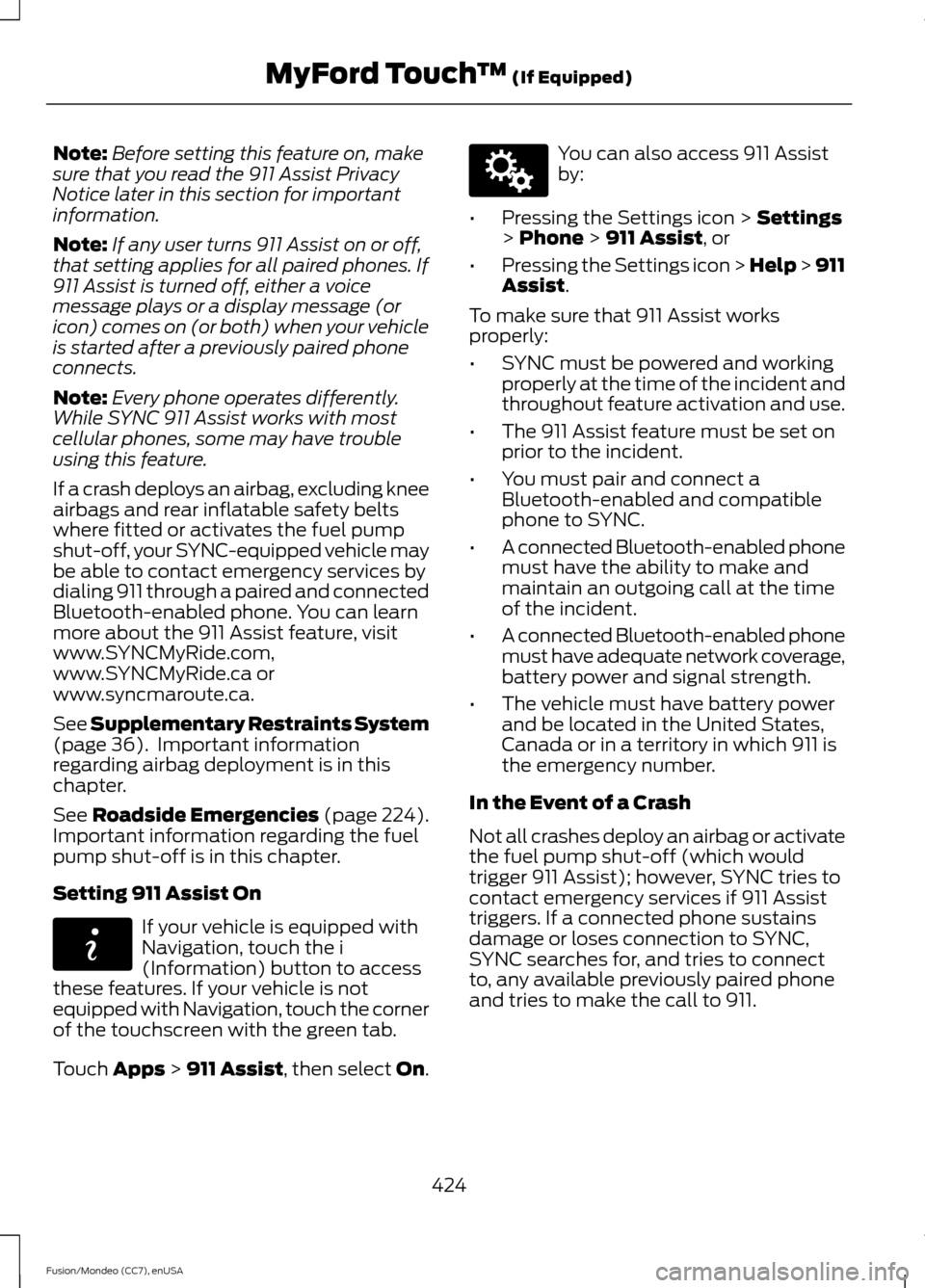 FORD FUSION (AMERICAS) 2015 2.G Owners Manual Note:
Before setting this feature on, make
sure that you read the 911 Assist Privacy
Notice later in this section for important
information.
Note: If any user turns 911 Assist on or off,
that setting 