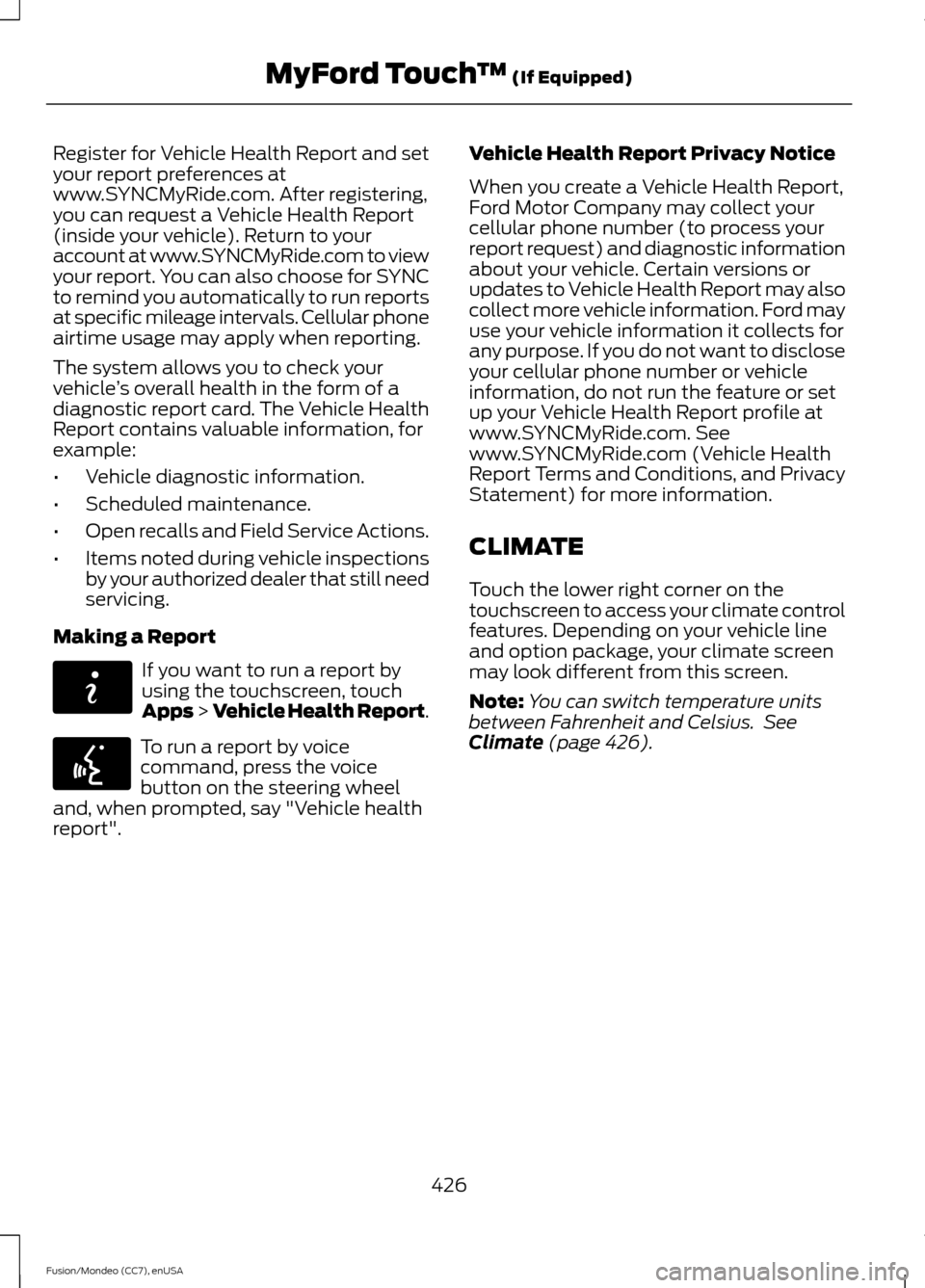 FORD FUSION (AMERICAS) 2015 2.G Owners Manual Register for Vehicle Health Report and set
your report preferences at
www.SYNCMyRide.com. After registering,
you can request a Vehicle Health Report
(inside your vehicle). Return to your
account at ww