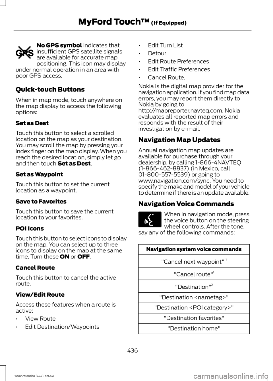 FORD FUSION (AMERICAS) 2015 2.G Owners Manual No GPS symbol indicates that
insufficient GPS satellite signals
are available for accurate map
positioning. This icon may display
under normal operation in an area with
poor GPS access.
Quick-touch Bu FORD FUSION (AMERICAS) 2015 2.G Owners Manual No GPS symbol indicates that
insufficient GPS satellite signals
are available for accurate map
positioning. This icon may display
under normal operation in an area with
poor GPS access.
Quick-touch Bu