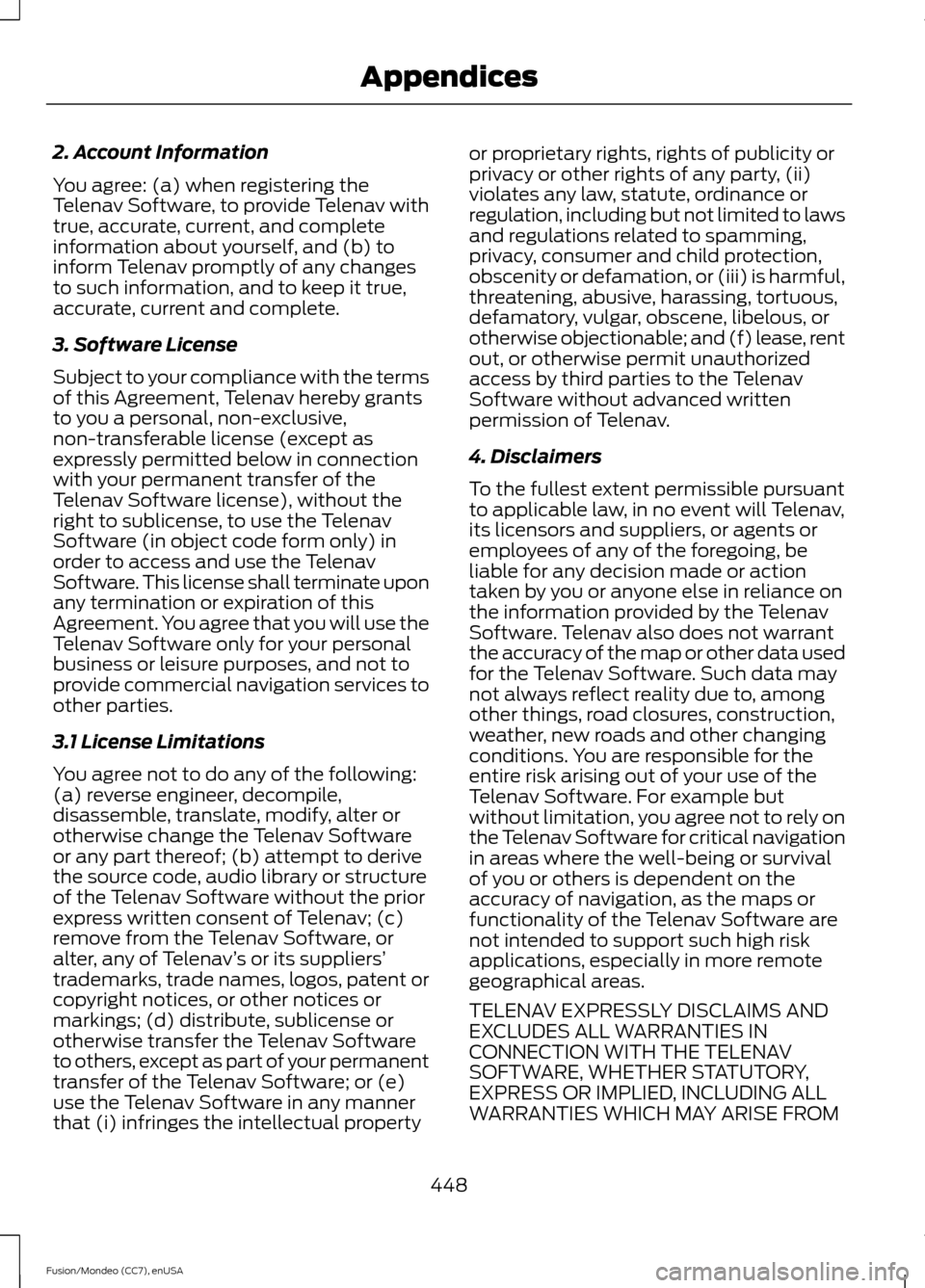 FORD FUSION (AMERICAS) 2015 2.G Owners Manual 2. Account Information
You agree: (a) when registering the
Telenav Software, to provide Telenav with
true, accurate, current, and complete
information about yourself, and (b) to
inform Telenav promptl FORD FUSION (AMERICAS) 2015 2.G Owners Manual 2. Account Information
You agree: (a) when registering the
Telenav Software, to provide Telenav with
true, accurate, current, and complete
information about yourself, and (b) to
inform Telenav promptl