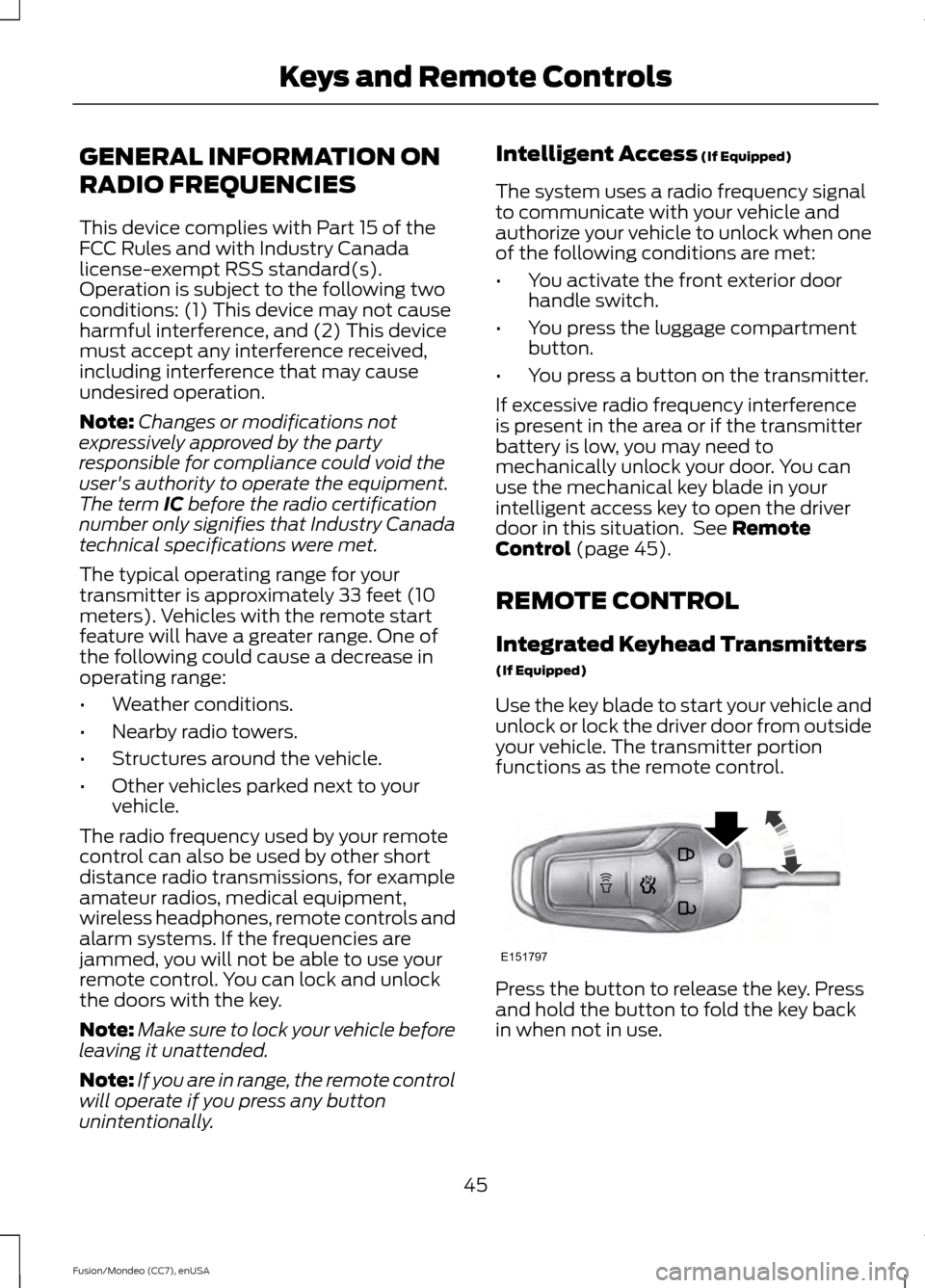 FORD FUSION (AMERICAS) 2015 2.G Service Manual GENERAL INFORMATION ON
RADIO FREQUENCIES
This device complies with Part 15 of the
FCC Rules and with Industry Canada
license-exempt RSS standard(s).
Operation is subject to the following two
condition