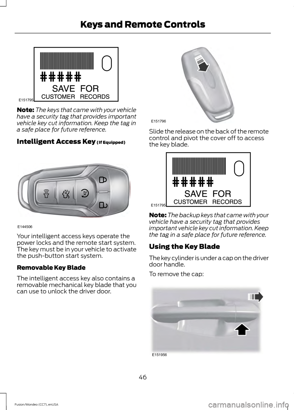 FORD FUSION (AMERICAS) 2015 2.G Service Manual Note:
The keys that came with your vehicle
have a security tag that provides important
vehicle key cut information. Keep the tag in
a safe place for future reference.
Intelligent Access Key (If Equipp