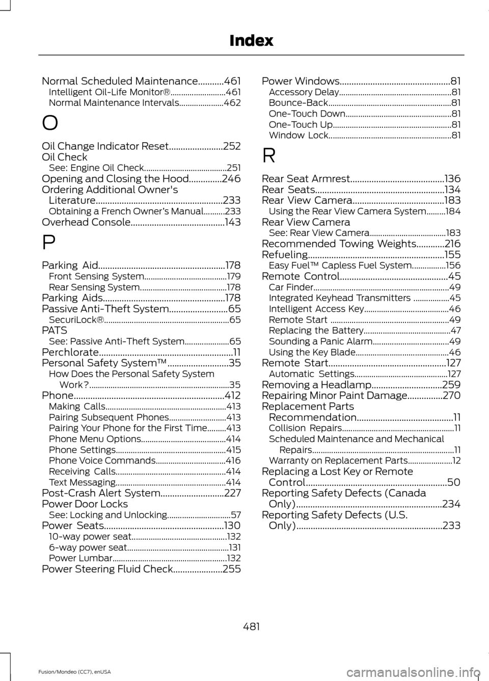 FORD FUSION (AMERICAS) 2015 2.G Owners Guide Normal Scheduled Maintenance...........461
Intelligent Oil-Life Monitor®.......................... 461
Normal Maintenance Intervals..................... 462
O
Oil Change Indicator Reset..............