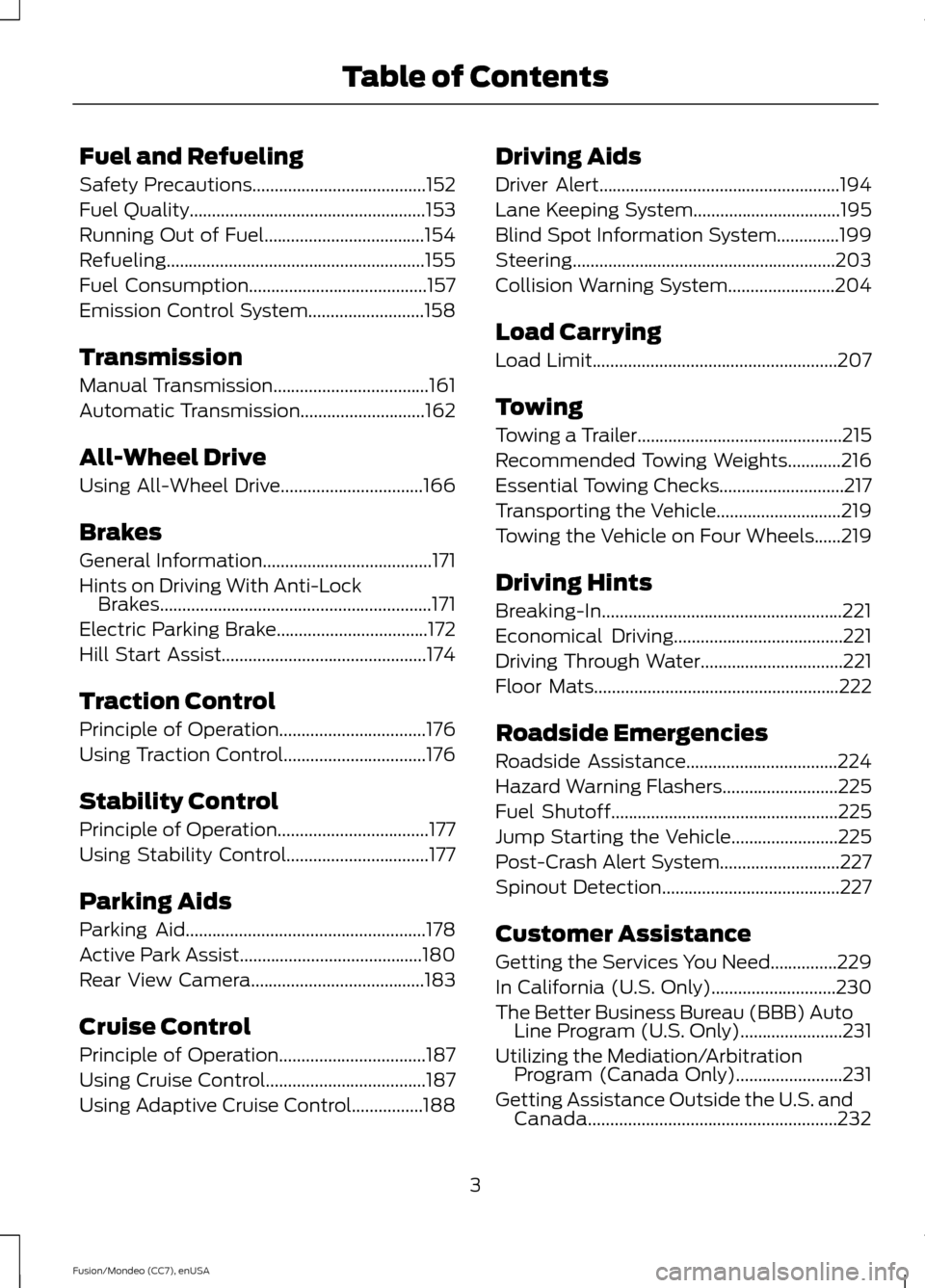 FORD FUSION (AMERICAS) 2015 2.G Owners Manual Fuel and Refueling
Safety Precautions.......................................152
Fuel Quality
.....................................................153
Running Out of Fuel...............................